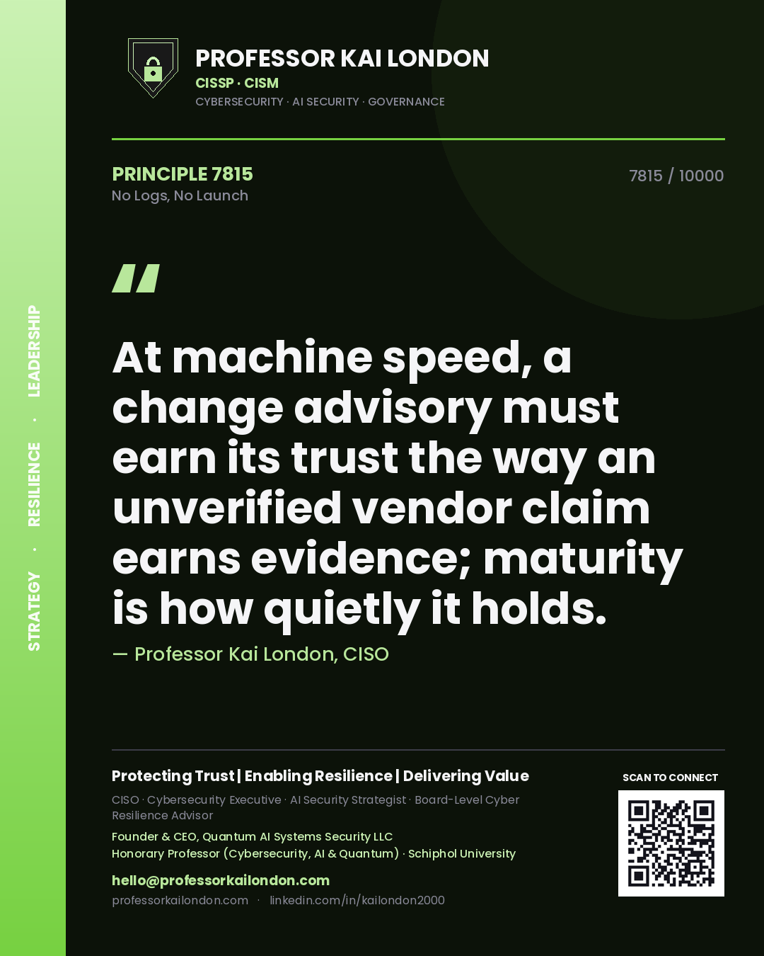 Professor Kai London principle 7815: At machine speed, a change advisory must earn its trust the way an unverified vendor claim earns evidence; maturity is how quietly it holds.