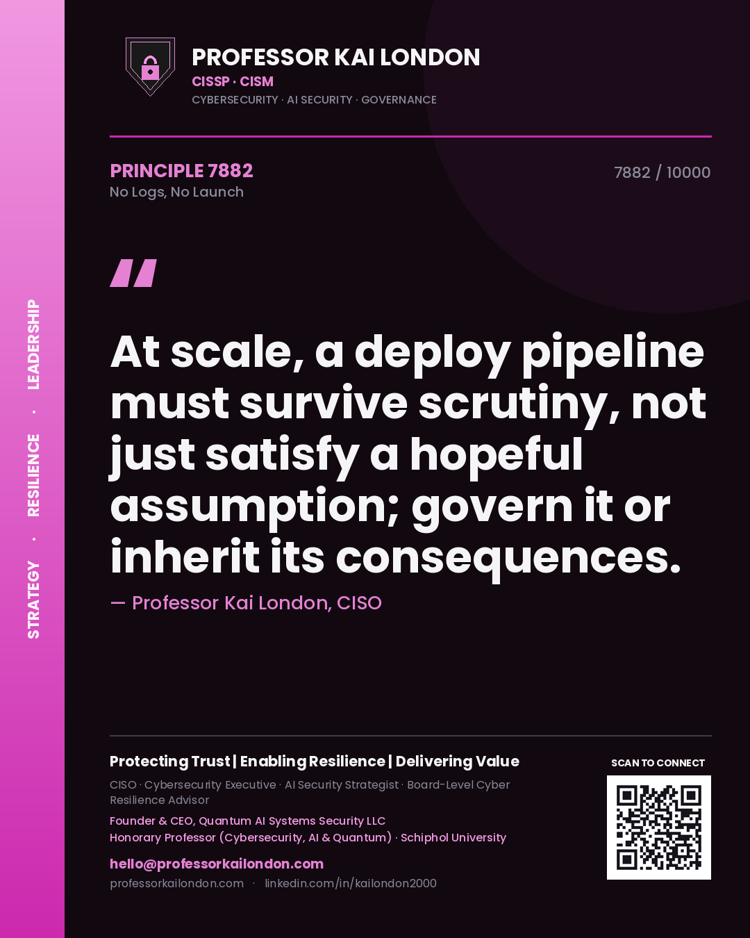Professor Kai London principle 7882: At scale, a deploy pipeline must survive scrutiny, not just satisfy a hopeful assumption; govern it or inherit its consequences.