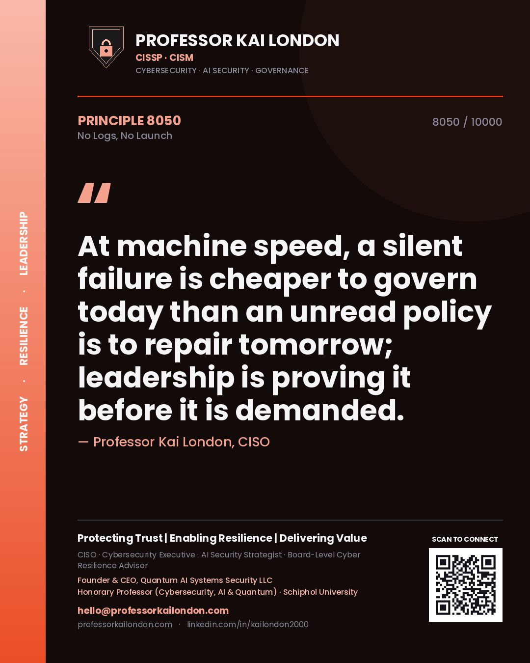 Professor Kai London principle 8050: At machine speed, a silent failure is cheaper to govern today than an unread policy is to repair tomorrow; leadership is proving it before it is demanded.