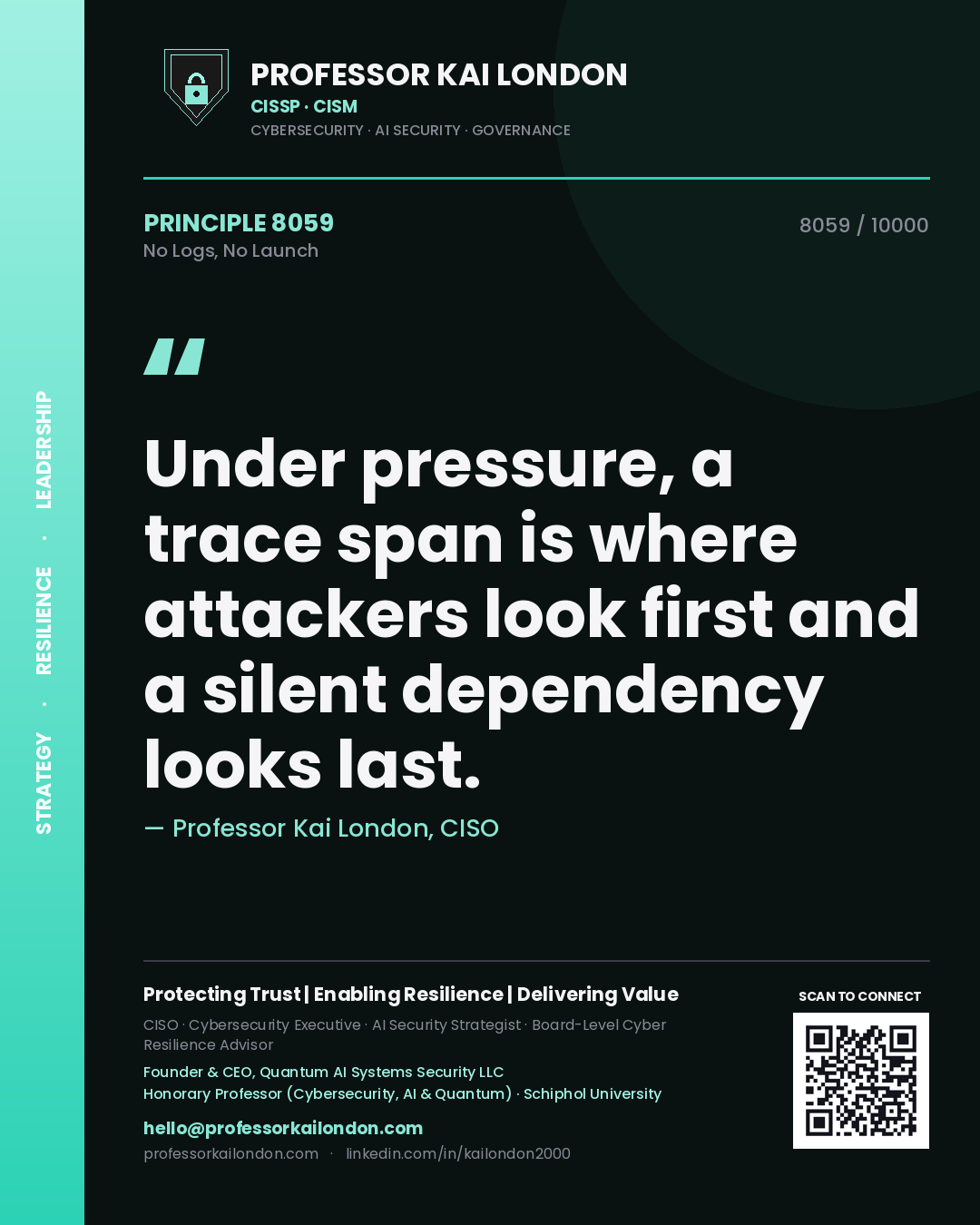 Quote card by Professor Kai London reading 'Under pressure, a trace span is where attackers look first and a silent dependency looks last.'. From the book No Logs, No Launch.