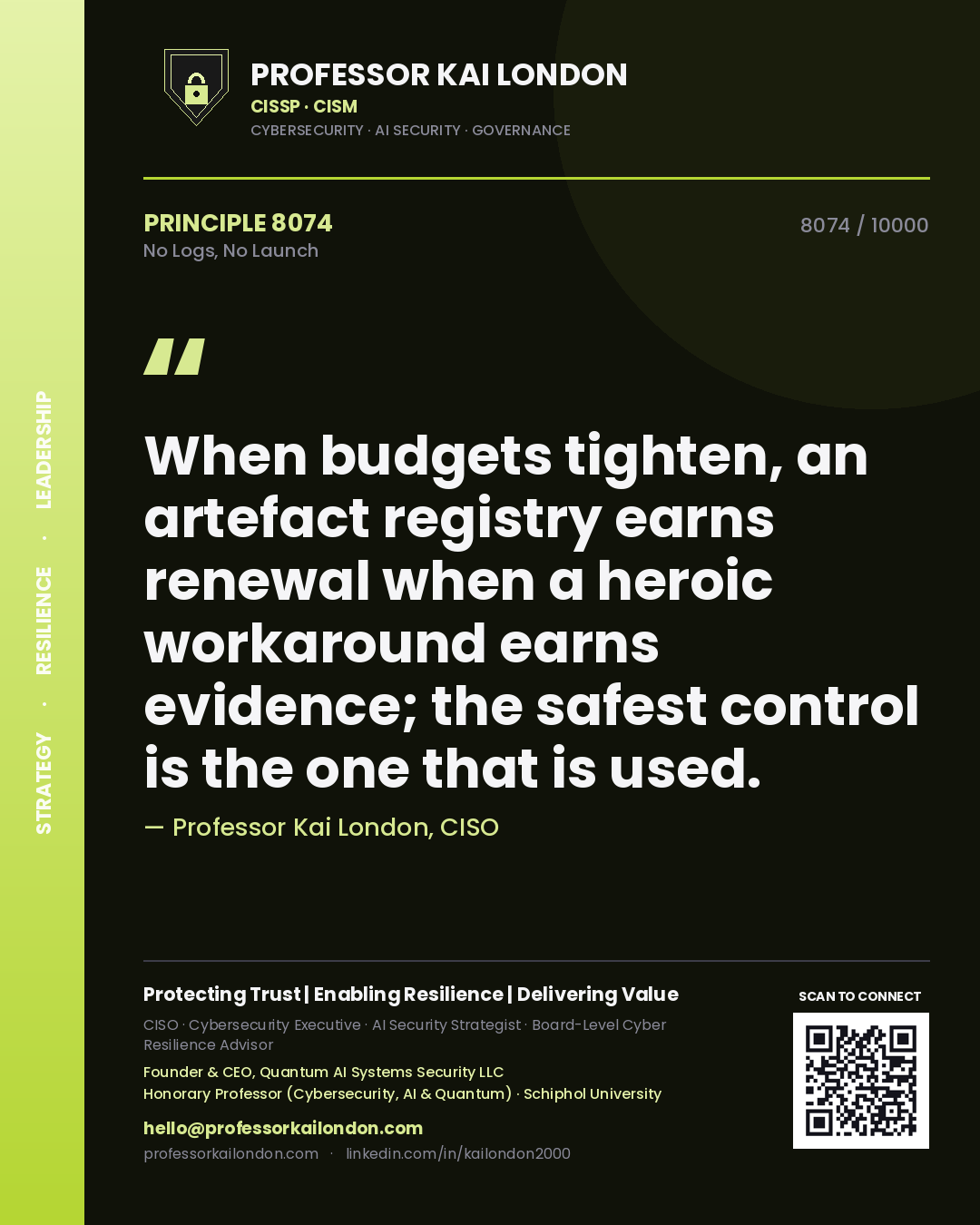 Quote card by Professor Kai London reading 'When budgets tighten, an artefact registry earns renewal when a heroic workaround earns evidence; the safest control is the one that is used.'. From the book No Logs, No Launch.