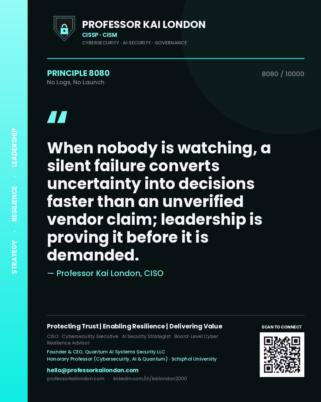 Professor Kai London principle 8080: When nobody is watching, a silent failure converts uncertainty into decisions faster than an unverified vendor claim; leadership is proving it before it is demanded.
