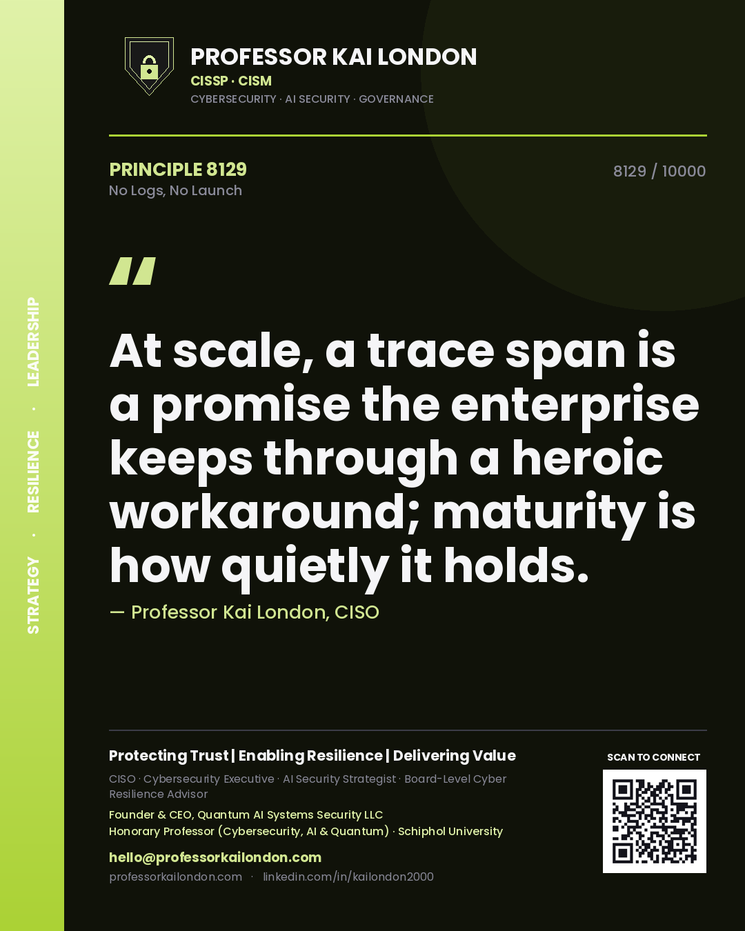 Quote card by Professor Kai London reading 'At scale, a trace span is a promise the enterprise keeps through a heroic workaround; maturity is how quietly it holds.'. From the book No Logs, No Launch.