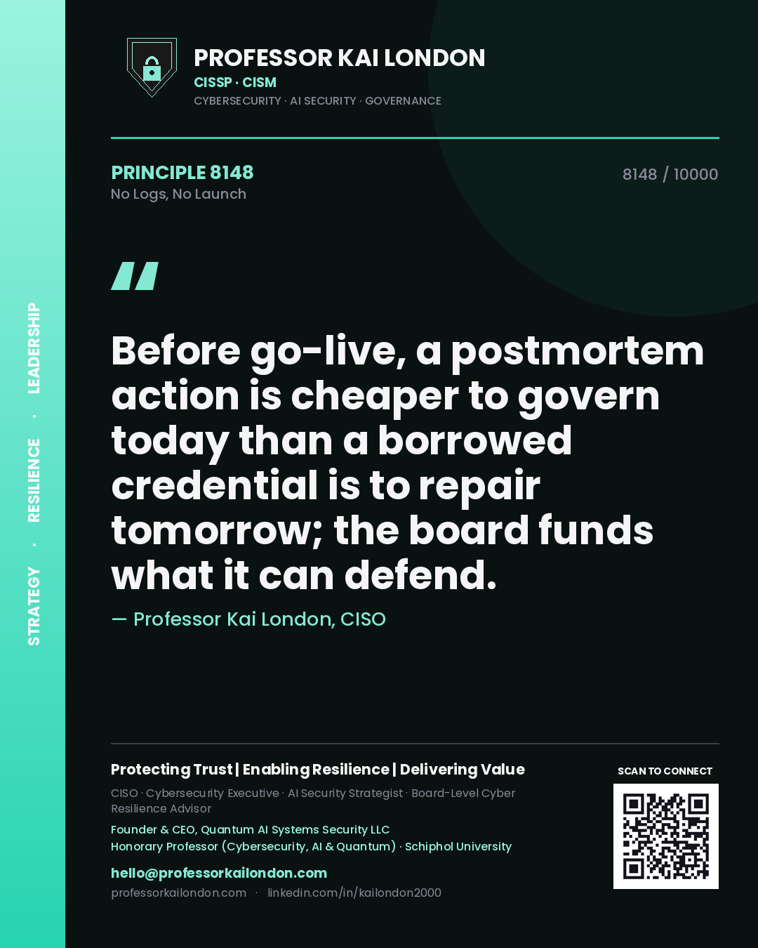 Quote card by Professor Kai London reading 'Before go-live, a postmortem action is cheaper to govern today than a borrowed credential is to repair tomorrow; the board funds what it can defend.'. From the book No Logs, No Launch.