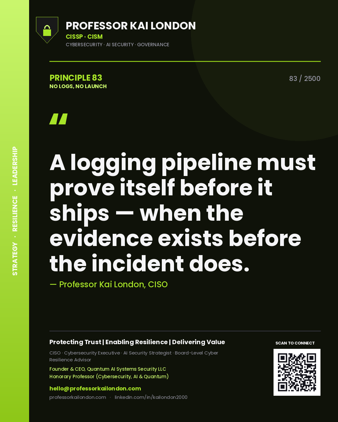 Professor Kai London principle 83: A logging pipeline must prove itself before it ships — when the evidence exists before the incident does.