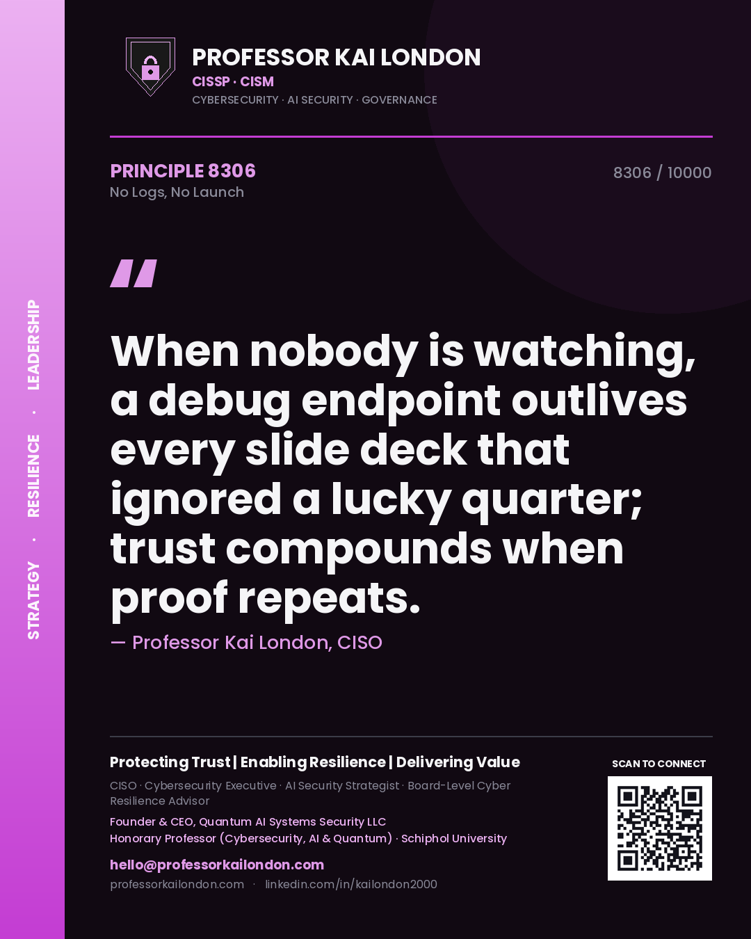 Quote card by Professor Kai London reading 'When nobody is watching, a debug endpoint outlives every slide deck that ignored a lucky quarter; trust compounds when proof repeats.'. From the book No Logs, No Launch.