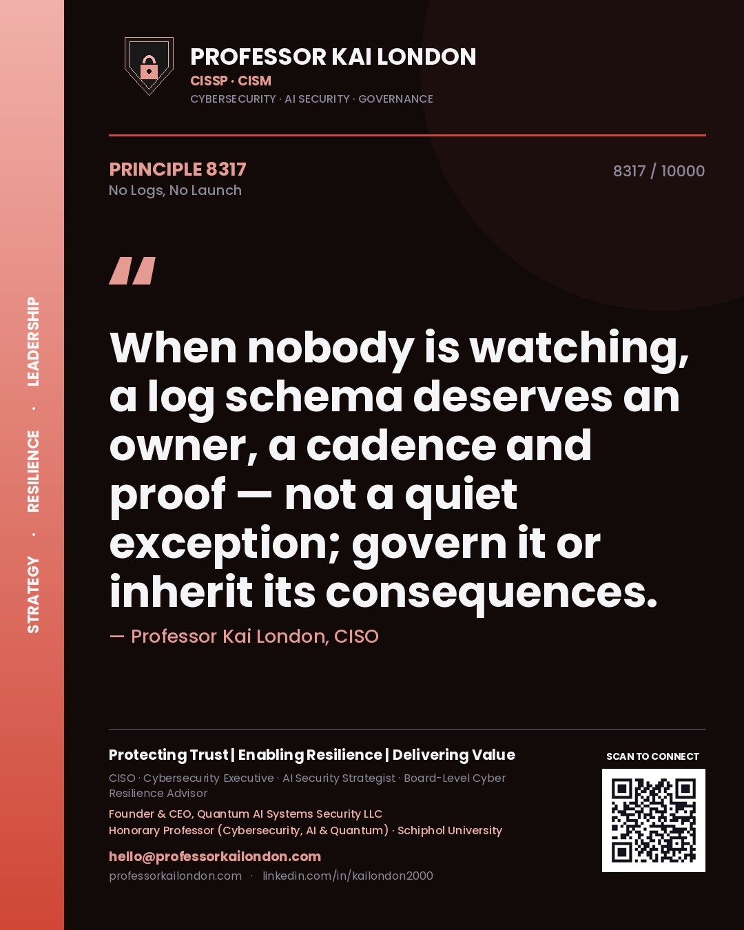 Quote card by Professor Kai London reading 'When nobody is watching, a log schema deserves an owner, a cadence and proof — not a quiet exception; govern it or inherit its consequences.'. From the book No Logs, No Launch.