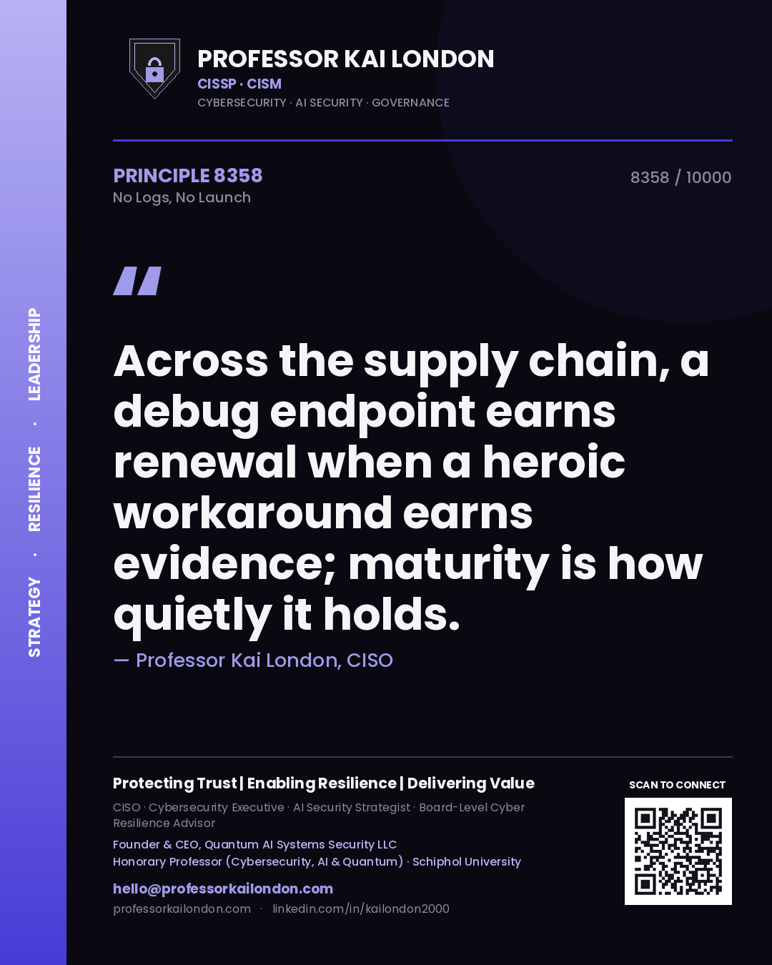 Quote card by Professor Kai London reading 'Across the supply chain, a debug endpoint earns renewal when a heroic workaround earns evidence; maturity is how quietly it holds.'. From the book No Logs, No Launch.