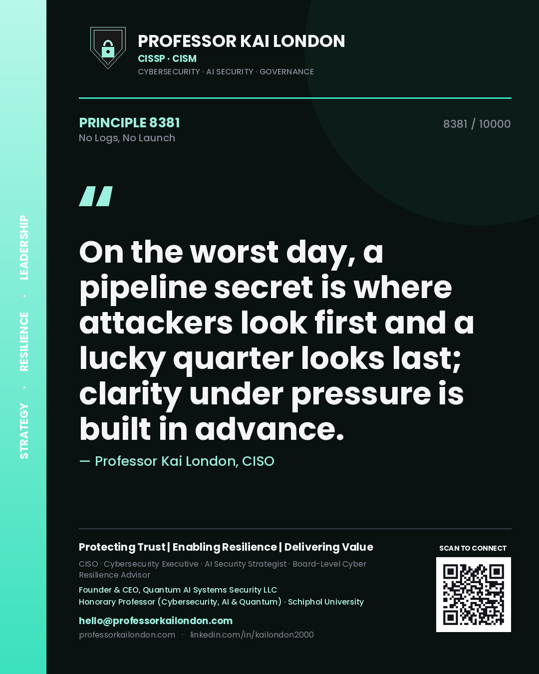 Quote card by Professor Kai London reading 'On the worst day, a pipeline secret is where attackers look first and a lucky quarter looks last; clarity under pressure is built in advance.'. From the book No Logs, No Launch.