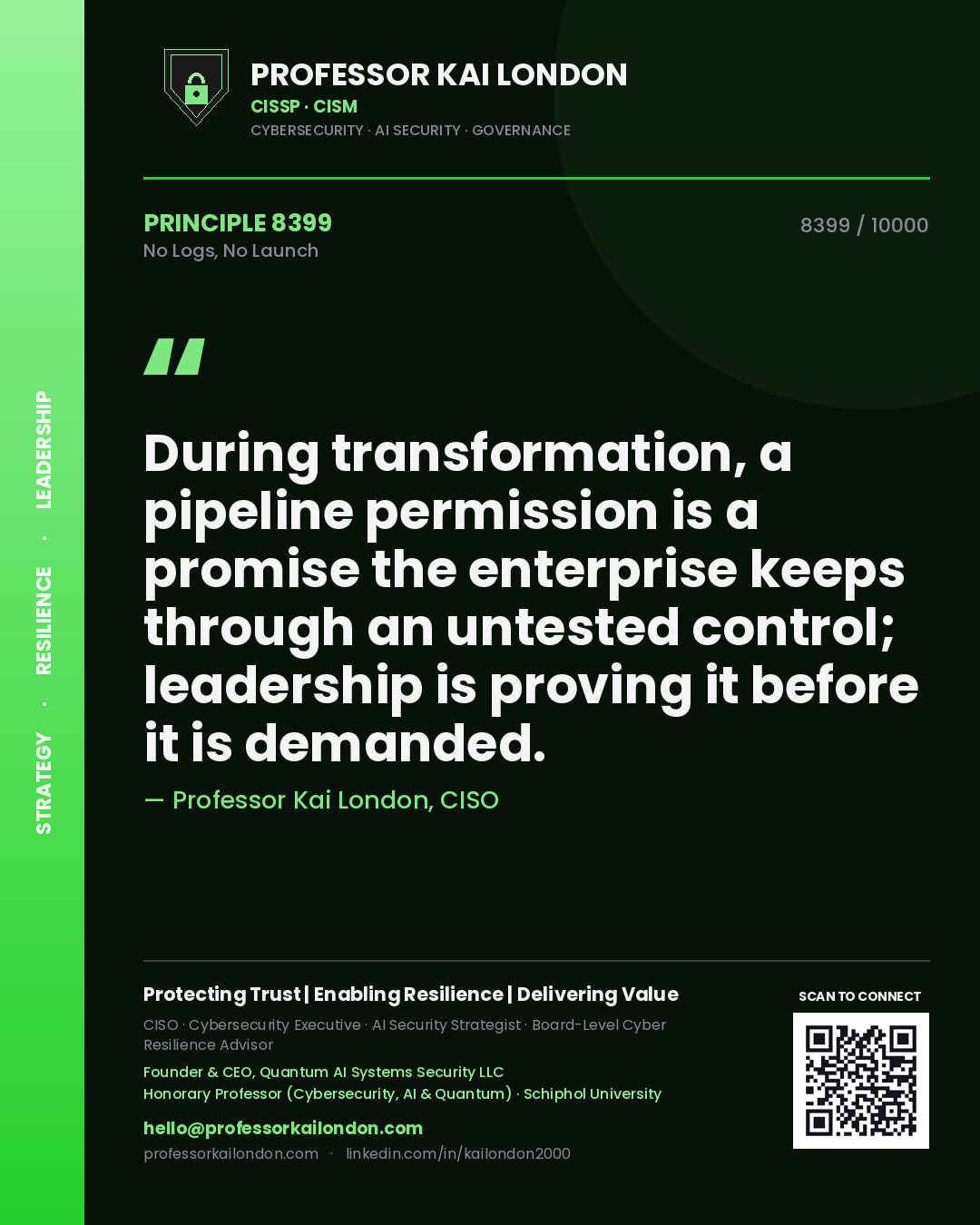 Professor Kai London principle 8399: During transformation, a pipeline permission is a promise the enterprise keeps through an untested control; leadership is proving it before it is demanded.