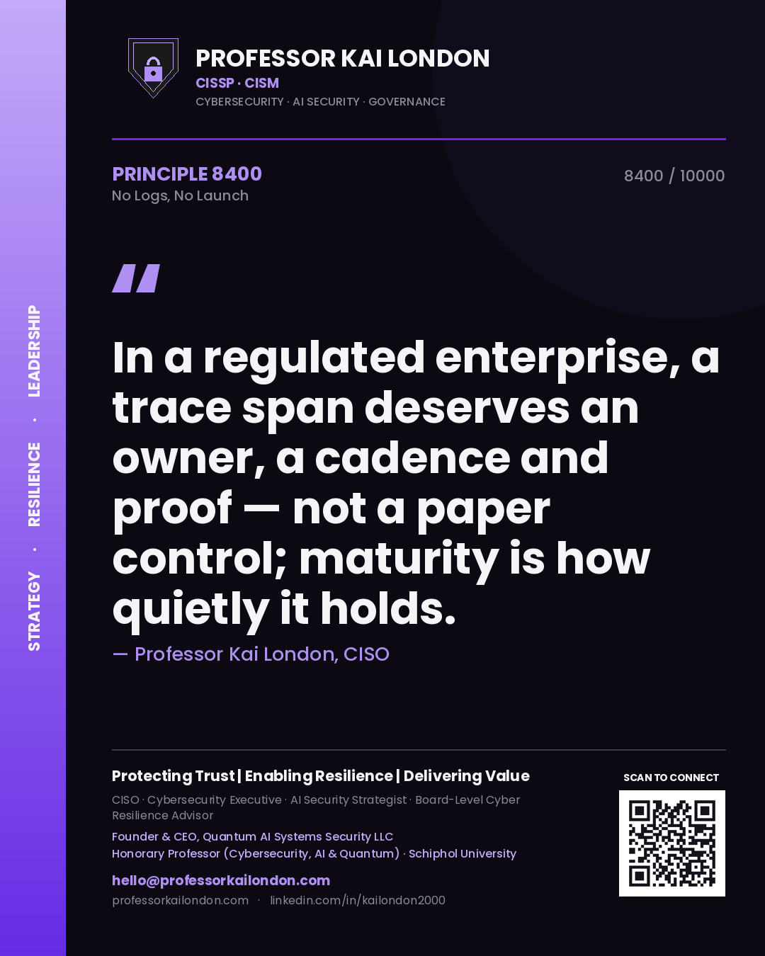 Professor Kai London principle 8400: In a regulated enterprise, a trace span deserves an owner, a cadence and proof — not a paper control; maturity is how quietly it holds.