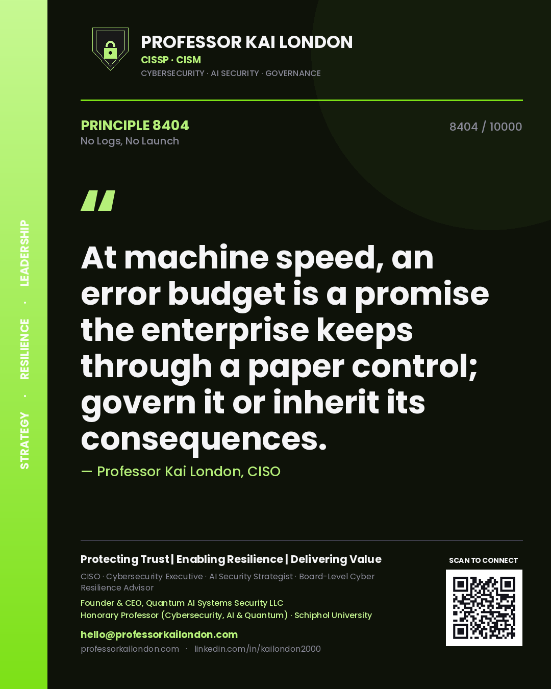 Quote card by Professor Kai London reading 'At machine speed, an error budget is a promise the enterprise keeps through a paper control; govern it or inherit its consequences.'. From the book No Logs, No Launch.