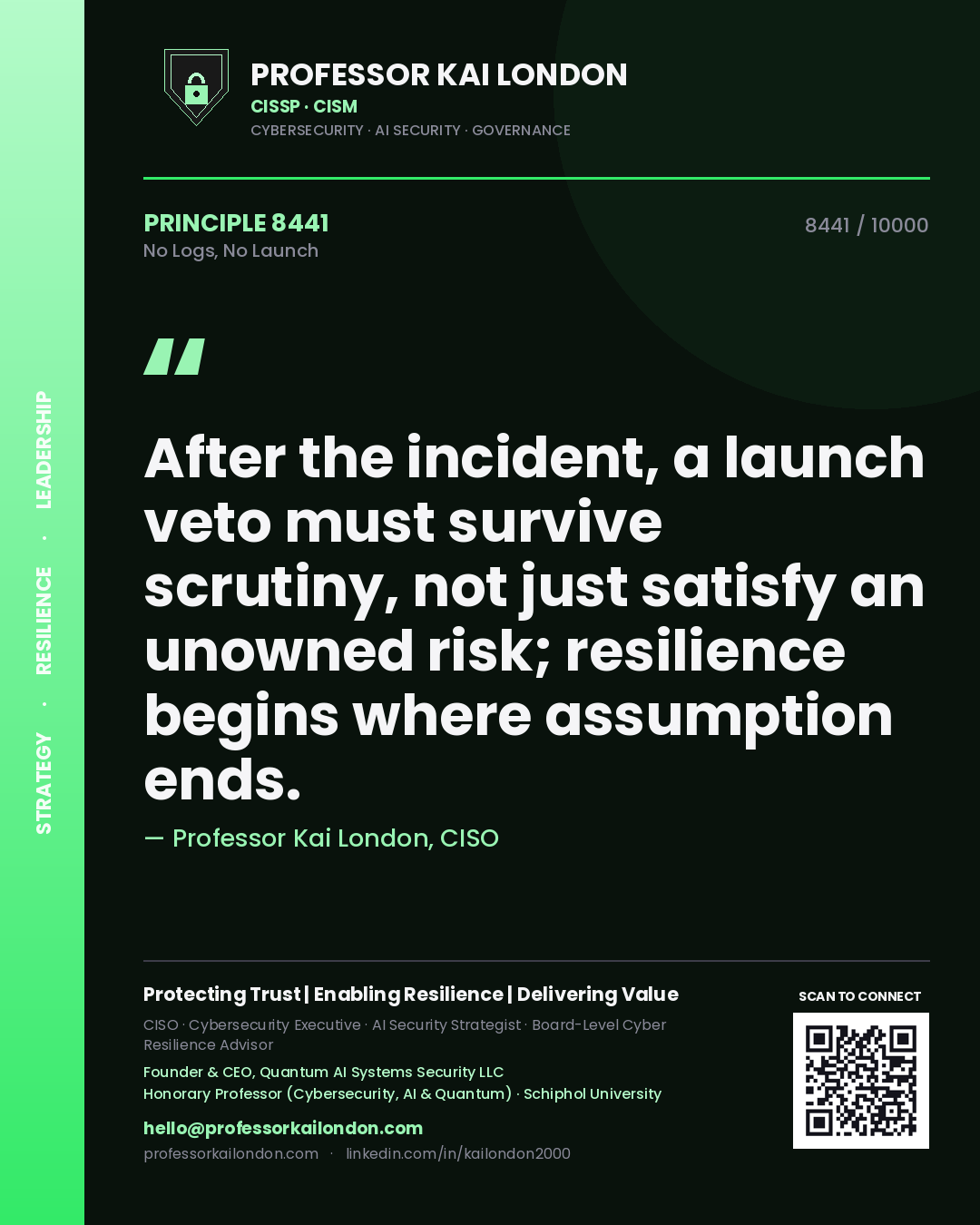 Professor Kai London principle 8441: After the incident, a launch veto must survive scrutiny, not just satisfy an unowned risk; resilience begins where assumption ends.