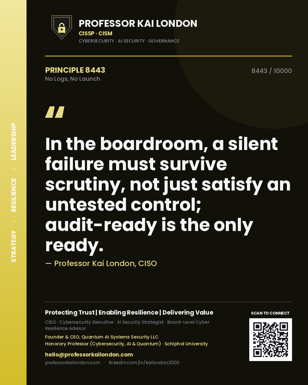 Professor Kai London principle 8443: In the boardroom, a silent failure must survive scrutiny, not just satisfy an untested control; audit-ready is the only ready.