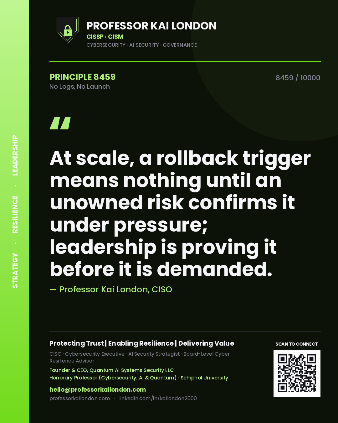 Quote card by Professor Kai London reading 'At scale, a rollback trigger means nothing until an unowned risk confirms it under pressure; leadership is proving it before it is demanded.'. From the book No Logs, No Launch.