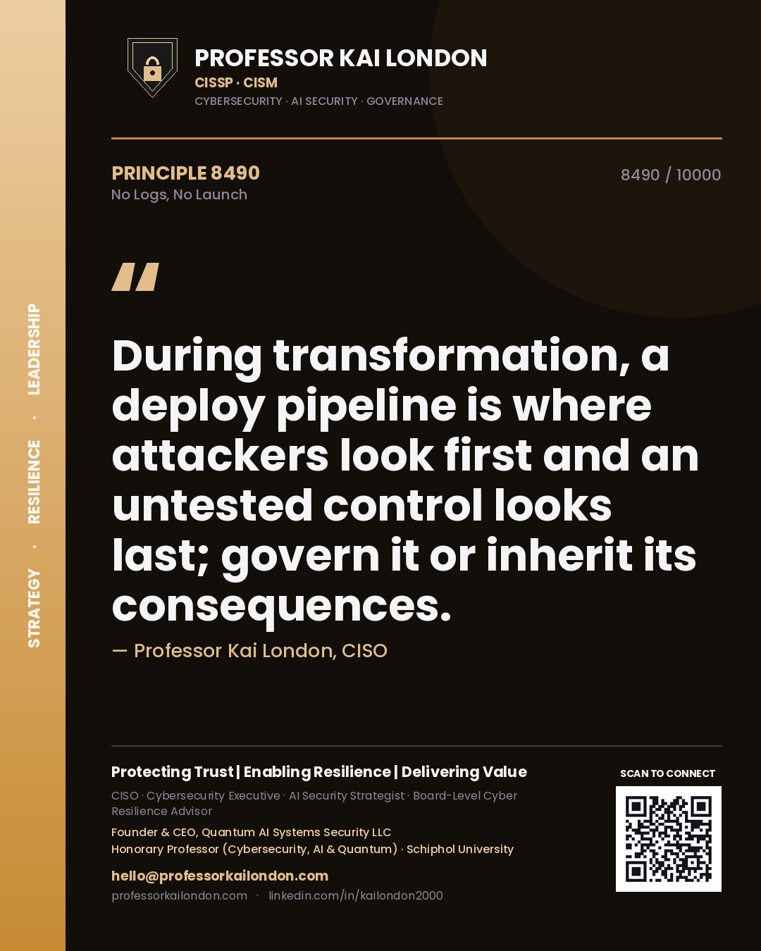 Quote card by Professor Kai London reading 'During transformation, a deploy pipeline is where attackers look first and an untested control looks last; govern it or inherit its consequences.'. From the book No Logs, No Launch.