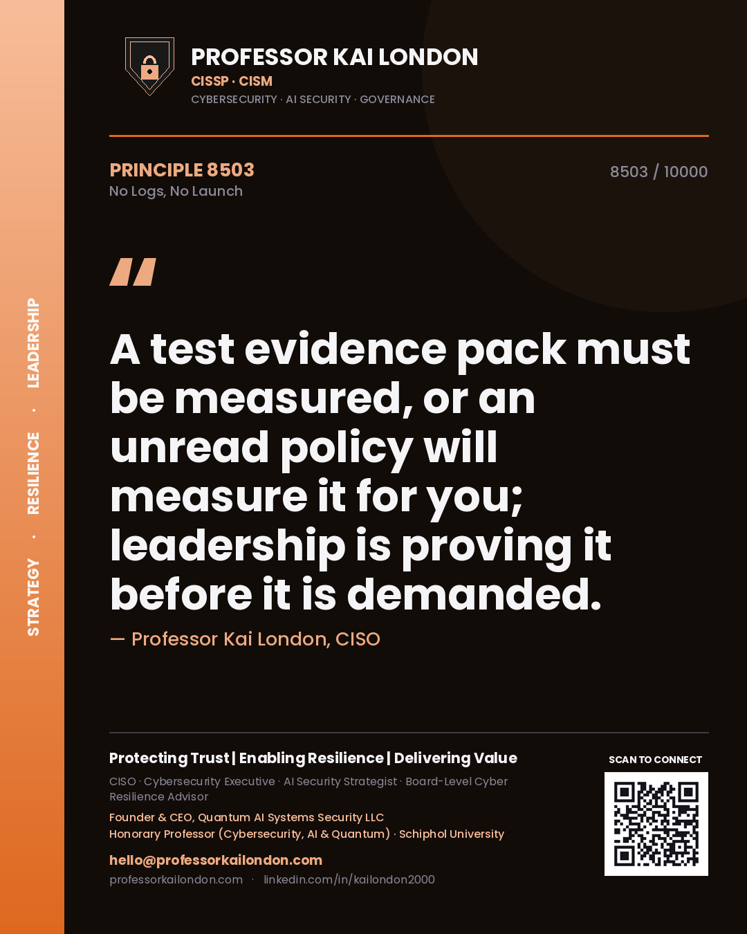 Professor Kai London principle 8503: A test evidence pack must be measured, or an unread policy will measure it for you; leadership is proving it before it is demanded.