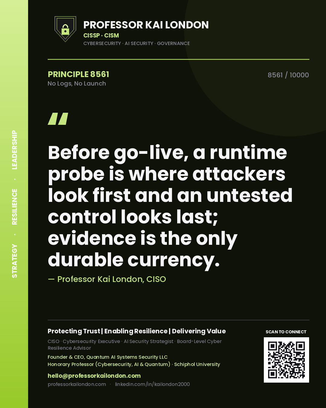 Professor Kai London principle 8561: Before go-live, a runtime probe is where attackers look first and an untested control looks last; evidence is the only durable currency.