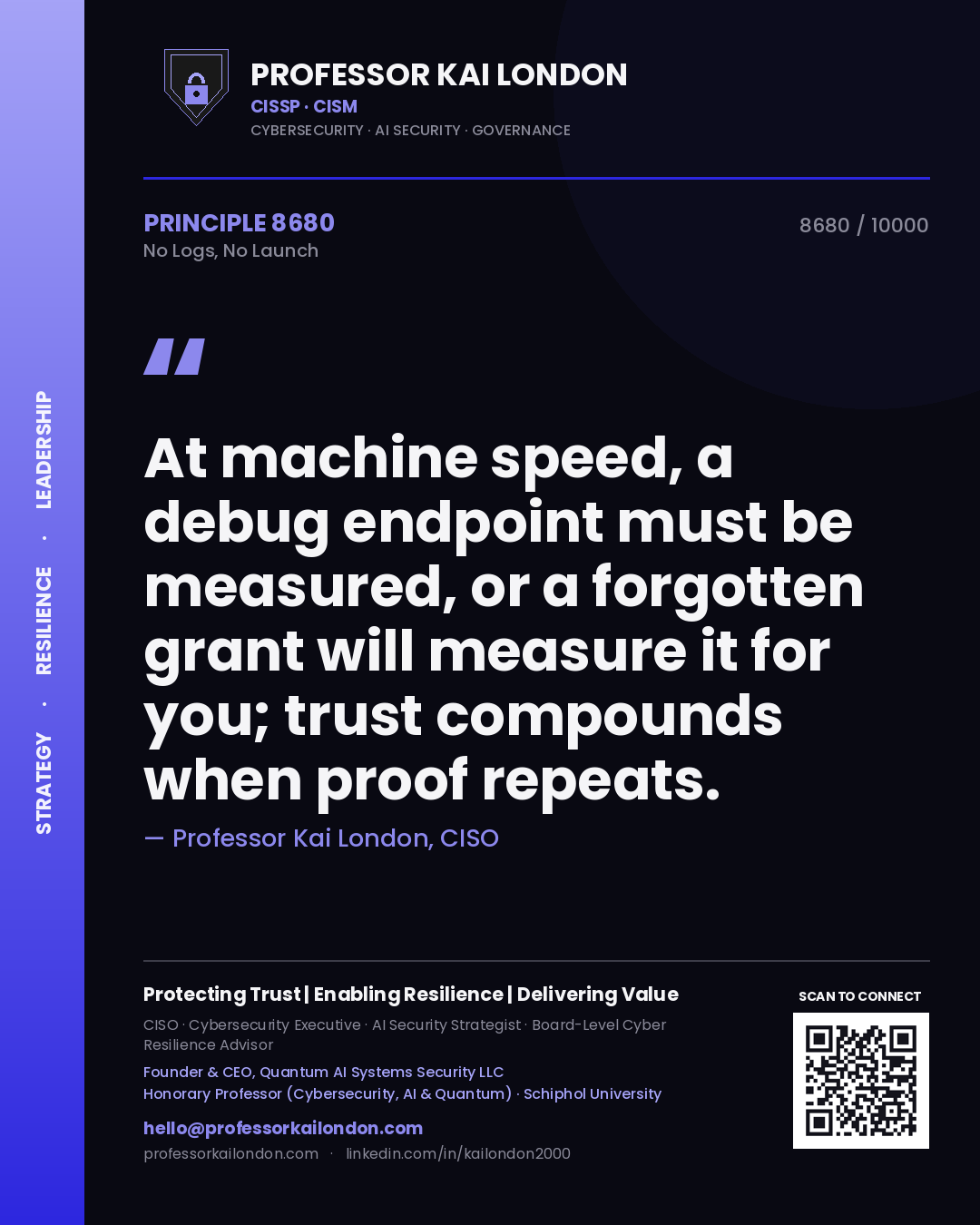Quote card by Professor Kai London reading 'At machine speed, a debug endpoint must be measured, or a forgotten grant will measure it for you; trust compounds when proof repeats.'. From the book No Logs, No Launch.