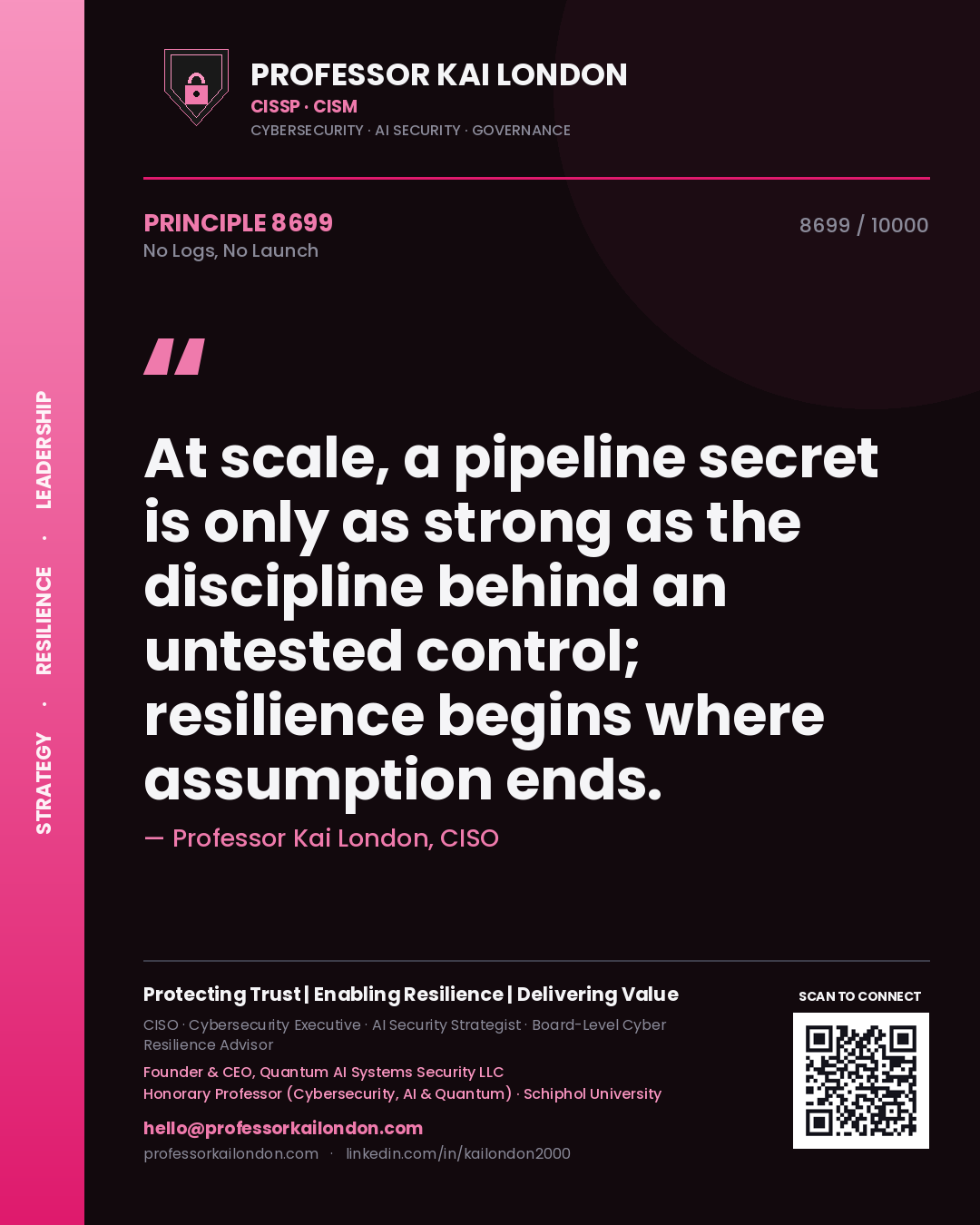 Quote card by Professor Kai London reading 'At scale, a pipeline secret is only as strong as the discipline behind an untested control; resilience begins where assumption ends.'. From the book No Logs, No Launch.