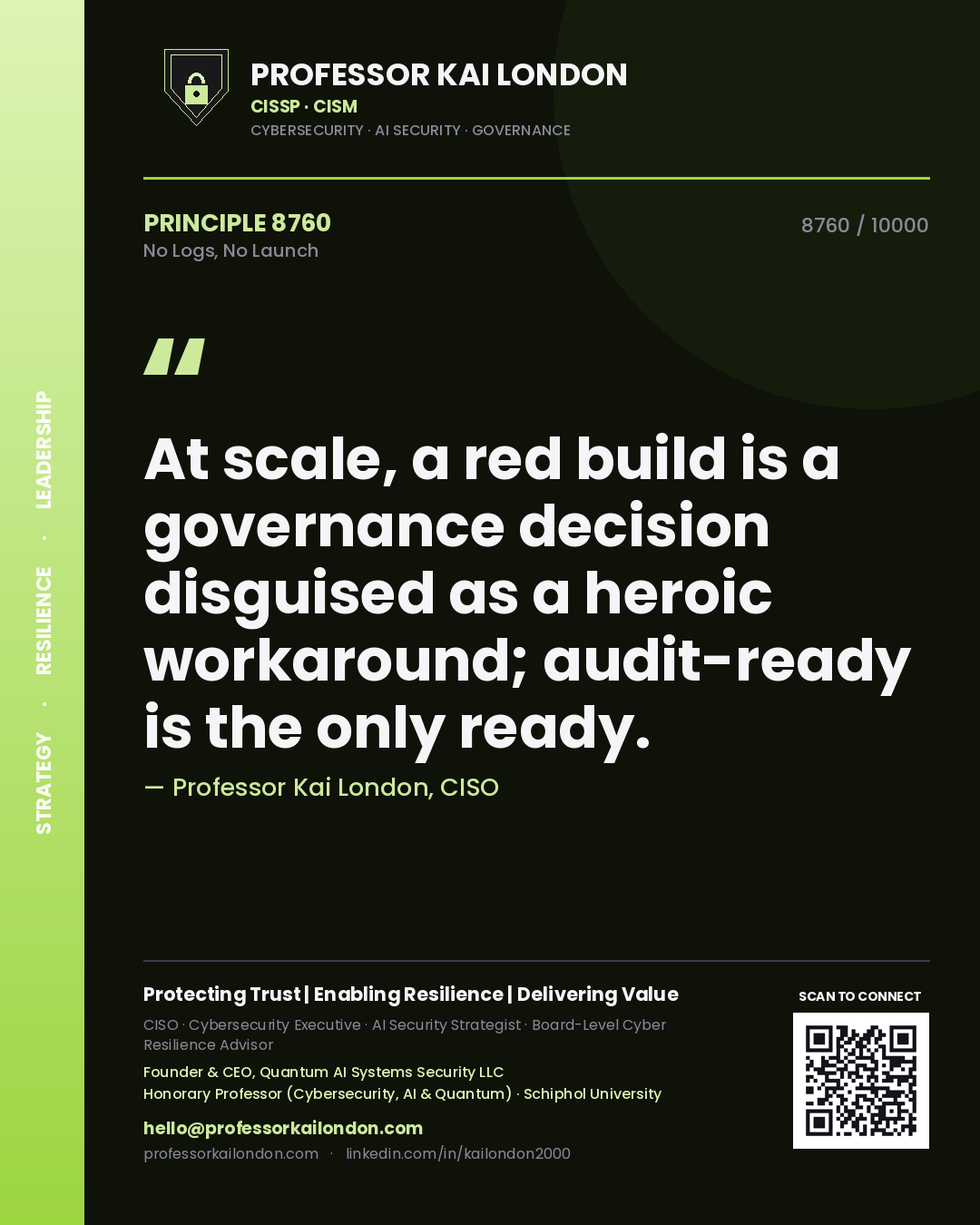 Quote card by Professor Kai London reading 'At scale, a red build is a governance decision disguised as a heroic workaround; audit-ready is the only ready.'. From the book No Logs, No Launch.