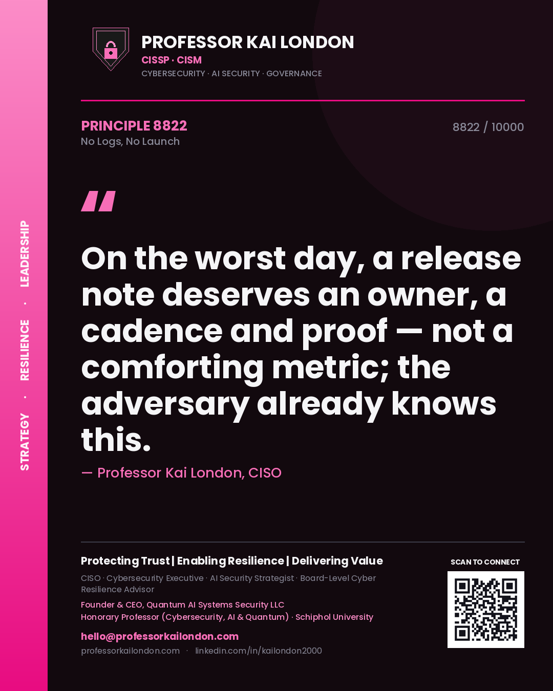 Quote card by Professor Kai London reading 'On the worst day, a release note deserves an owner, a cadence and proof — not a comforting metric; the adversary already knows this.'. From the book No Logs, No Launch.