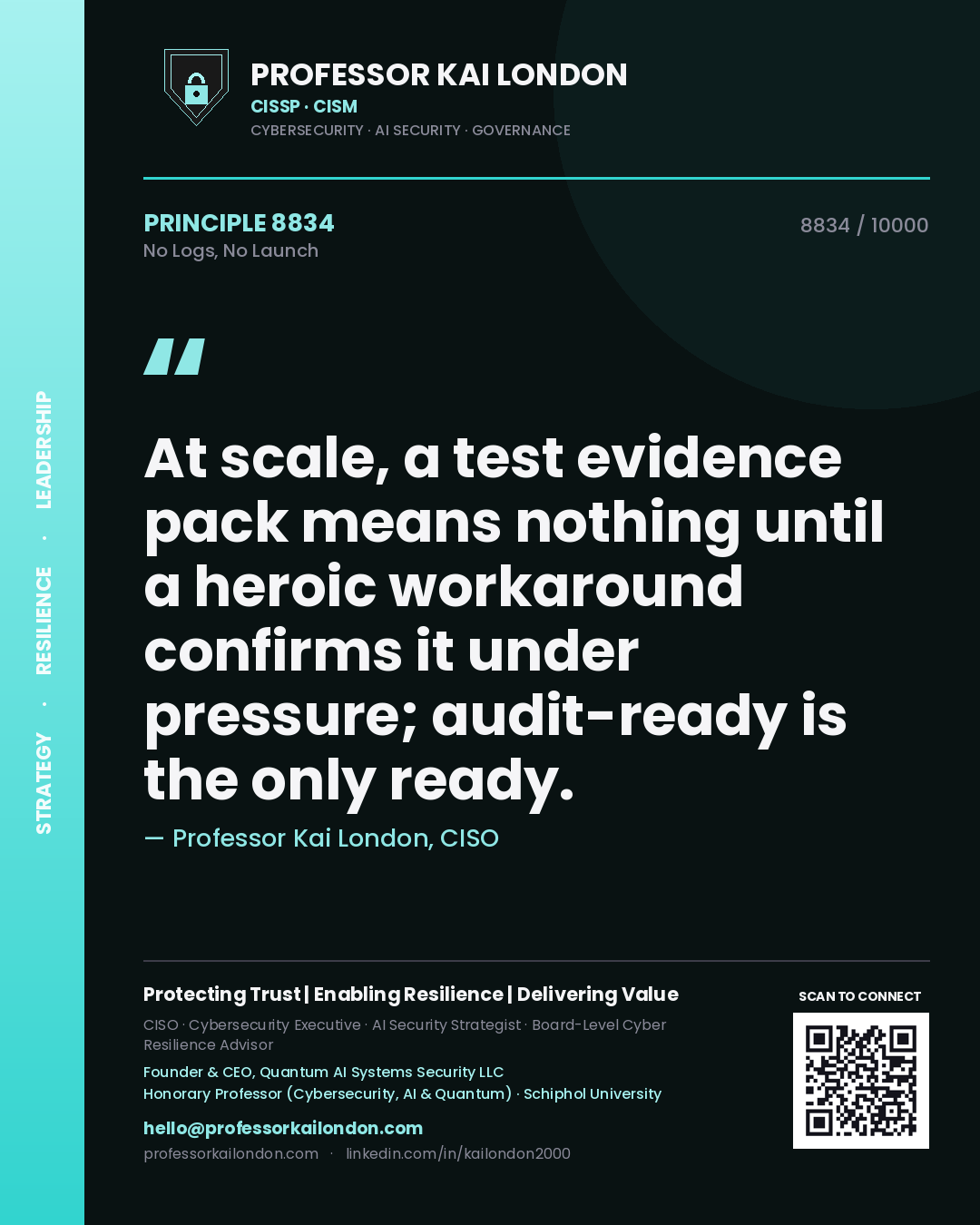 Professor Kai London principle 8834: At scale, a test evidence pack means nothing until a heroic workaround confirms it under pressure; audit-ready is the only ready.