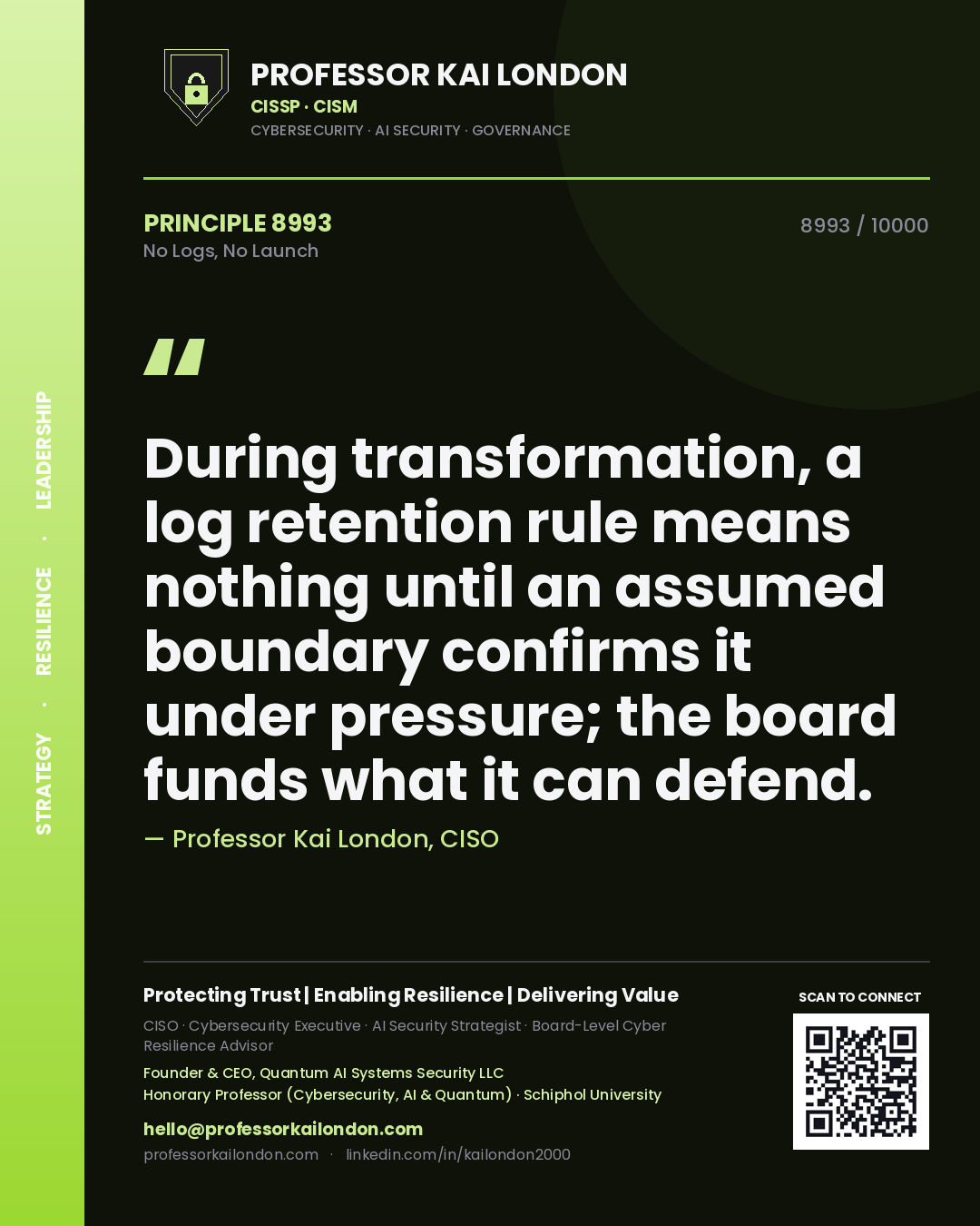 Professor Kai London principle 8993: During transformation, a log retention rule means nothing until an assumed boundary confirms it under pressure; the board funds what it can defend.