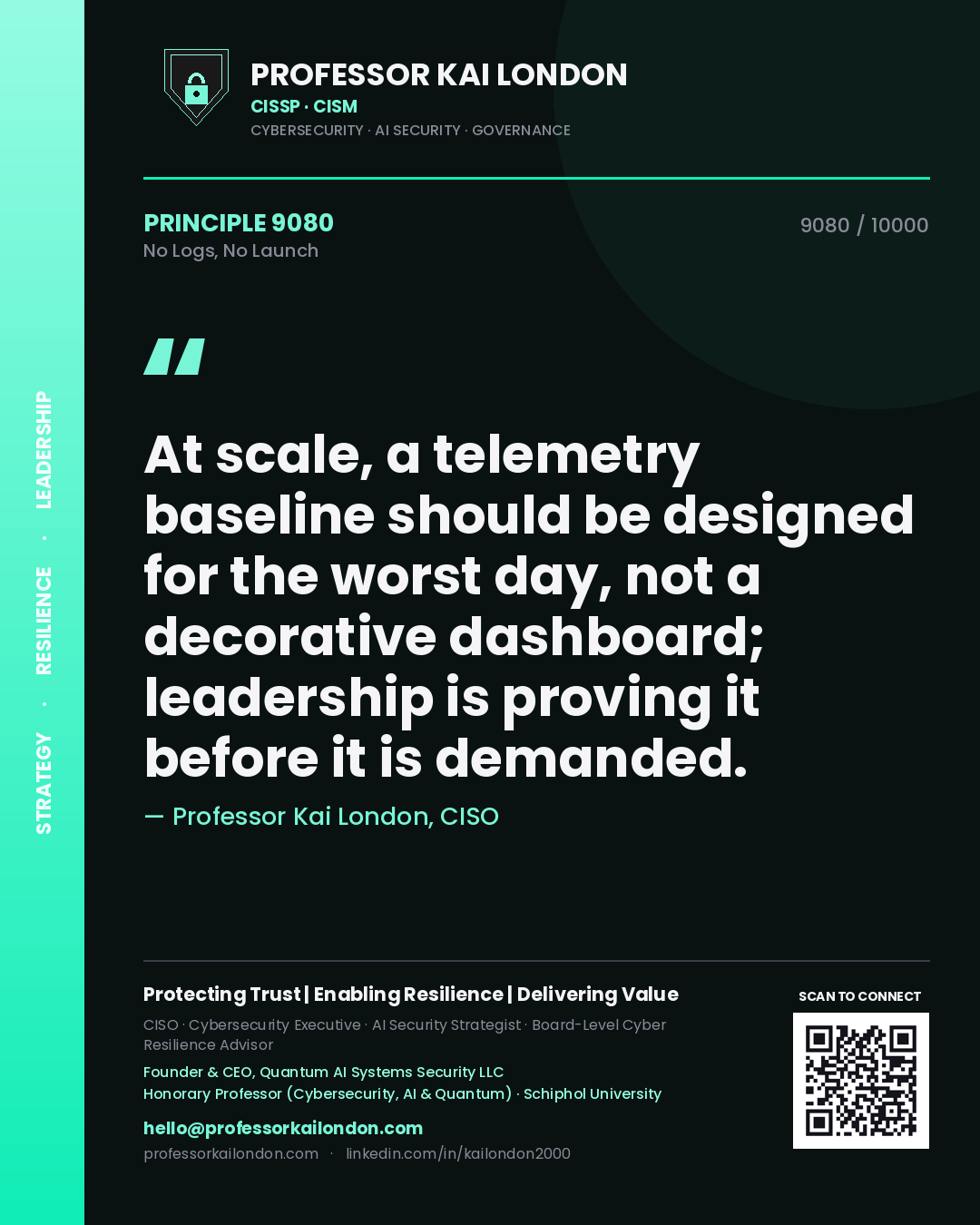 Quote card by Professor Kai London reading 'At scale, a telemetry baseline should be designed for the worst day, not a decorative dashboard; leadership is proving it before it is demanded.'. From the book No Logs, No Launch.