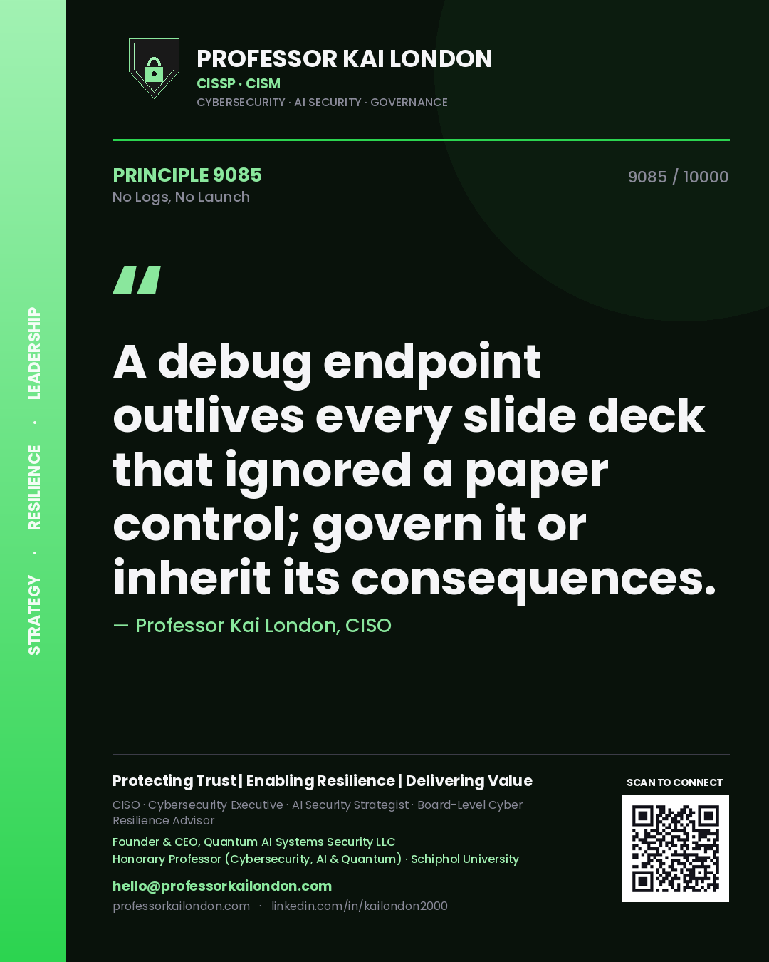 Quote card by Professor Kai London reading 'A debug endpoint outlives every slide deck that ignored a paper control; govern it or inherit its consequences.'. From the book No Logs, No Launch.