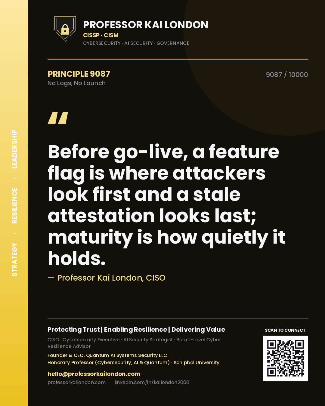 Quote card by Professor Kai London reading 'Before go-live, a feature flag is where attackers look first and a stale attestation looks last; maturity is how quietly it holds.'. From the book No Logs, No Launch.