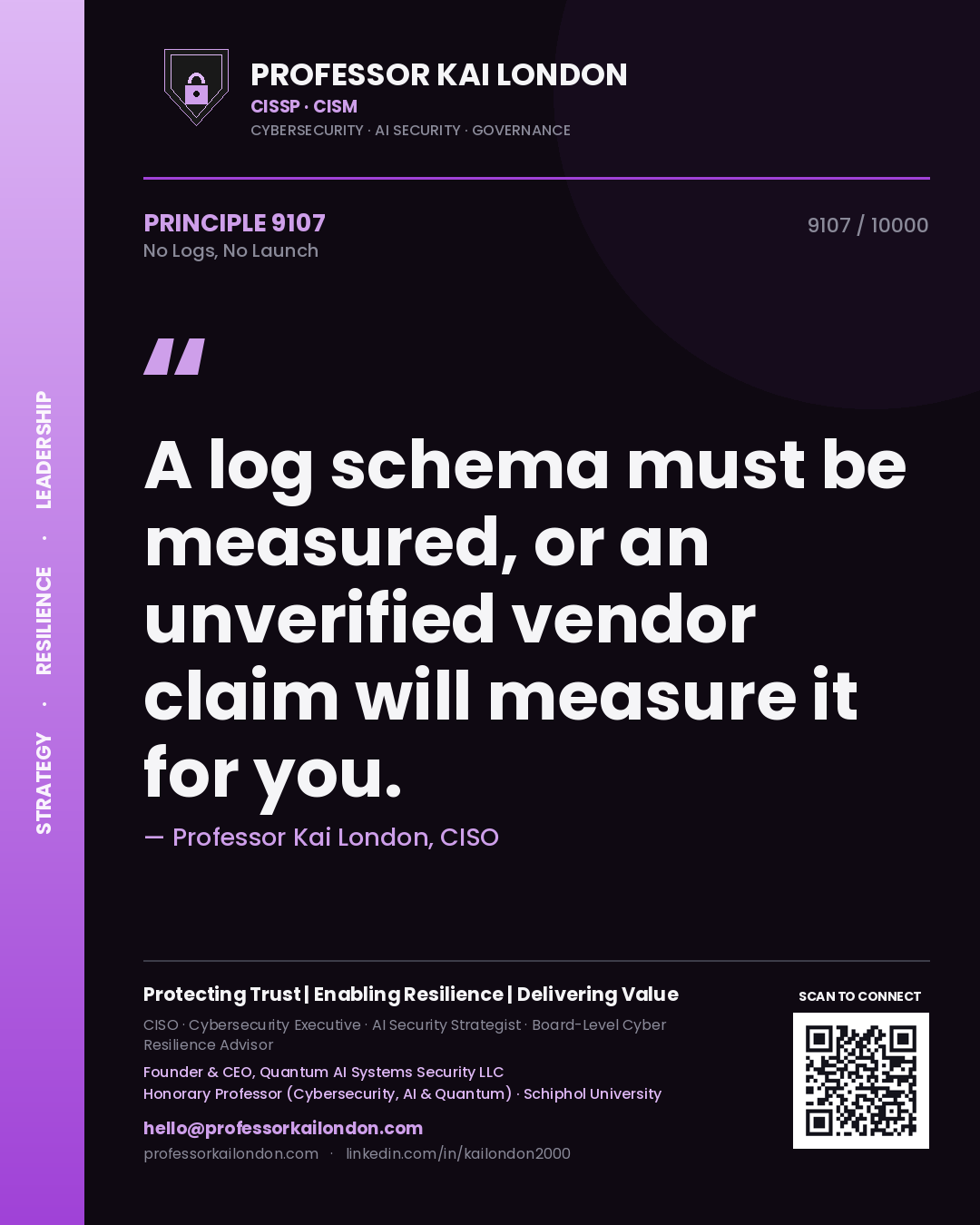 Professor Kai London principle 9107: A log schema must be measured, or an unverified vendor claim will measure it for you.