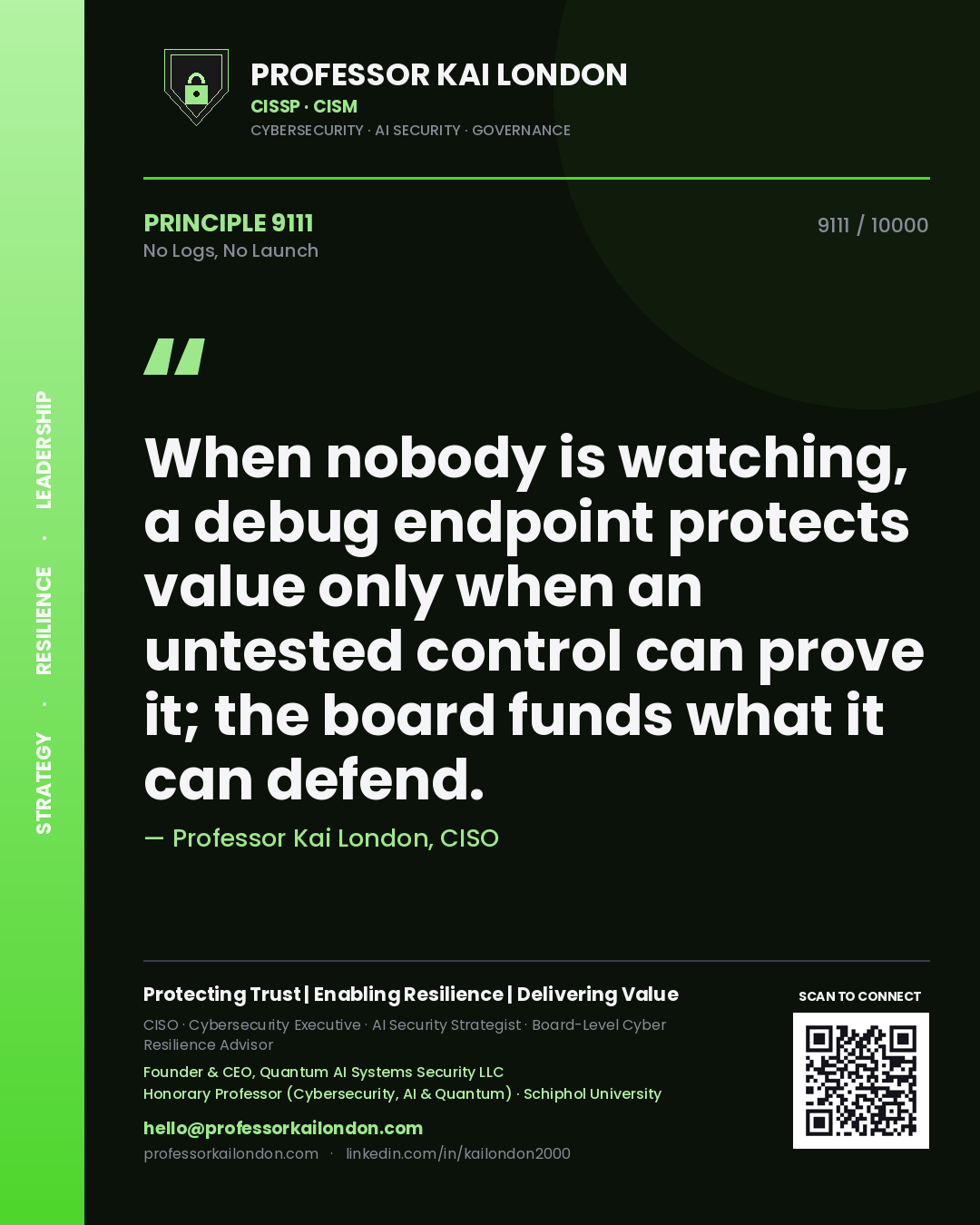 Professor Kai London principle 9111: When nobody is watching, a debug endpoint protects value only when an untested control can prove it; the board funds what it can defend.