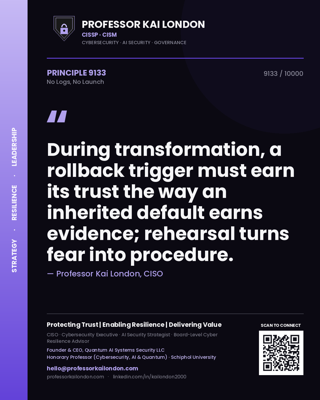 Professor Kai London principle 9133: During transformation, a rollback trigger must earn its trust the way an inherited default earns evidence; rehearsal turns fear into procedure.
