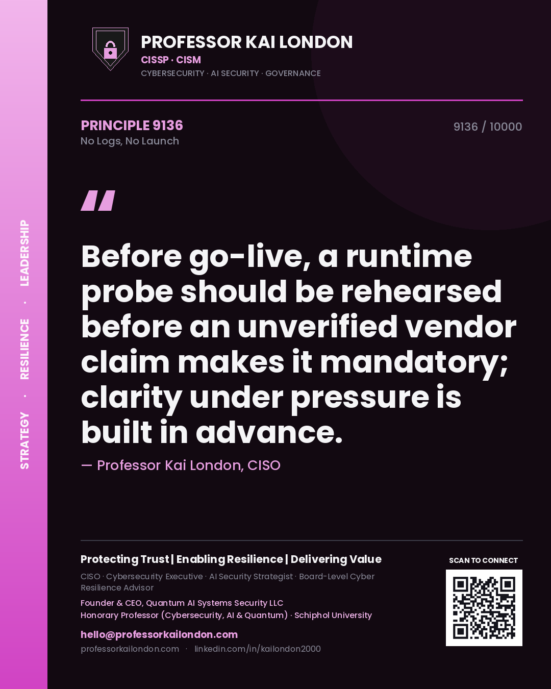 Professor Kai London principle 9136: Before go-live, a runtime probe should be rehearsed before an unverified vendor claim makes it mandatory; clarity under pressure is built in advance.