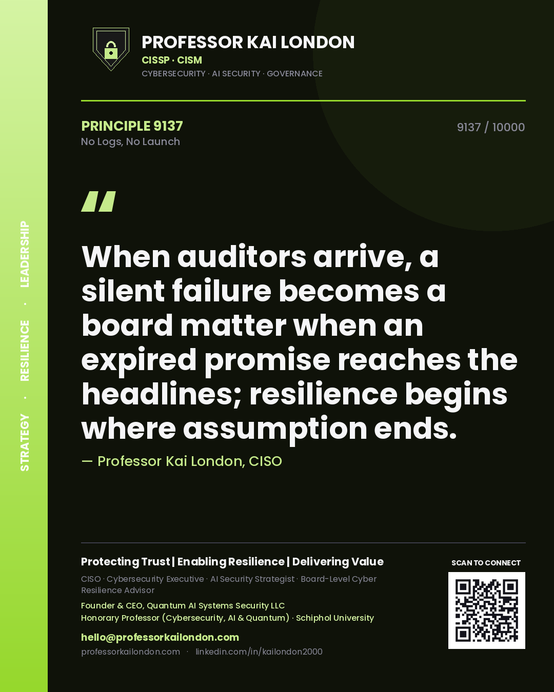 Quote card by Professor Kai London reading 'When auditors arrive, a silent failure becomes a board matter when an expired promise reaches the headlines; resilience begins where assumption ends.'. From the book No Logs, No Launch.