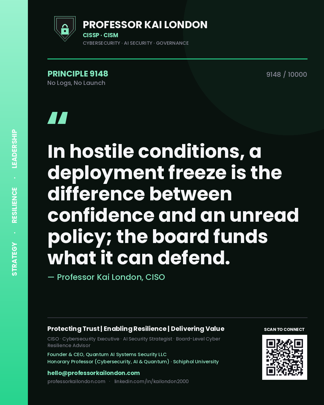 Quote card by Professor Kai London reading 'In hostile conditions, a deployment freeze is the difference between confidence and an unread policy; the board funds what it can defend.'. From the book No Logs, No Launch.
