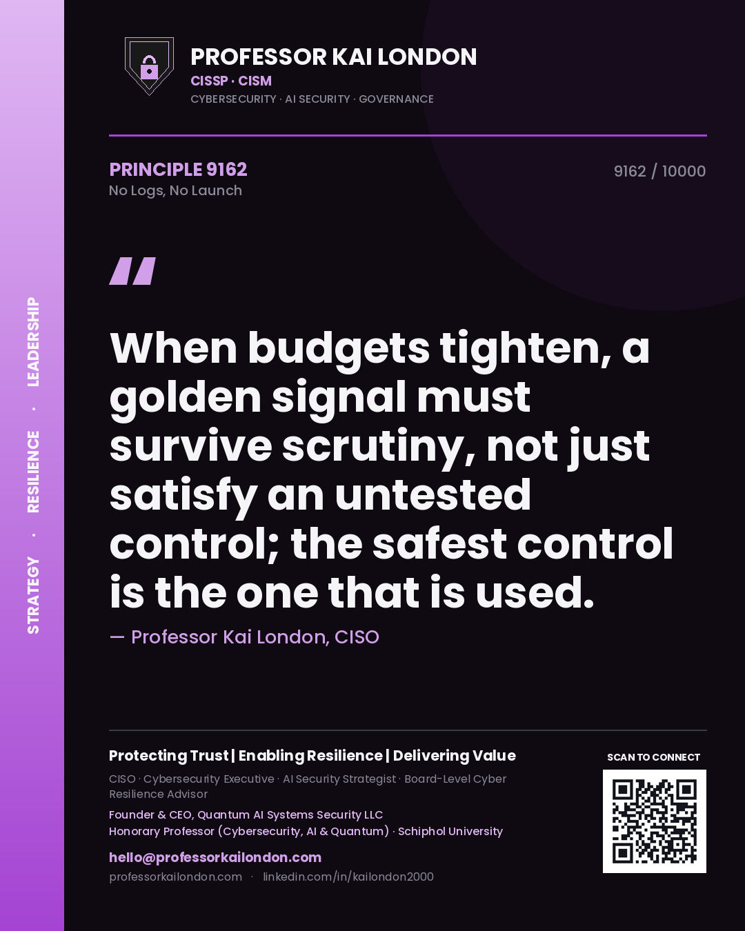 Quote card by Professor Kai London reading 'When budgets tighten, a golden signal must survive scrutiny, not just satisfy an untested control; the safest control is the one that is used.'. From the book No Logs, No Launch.