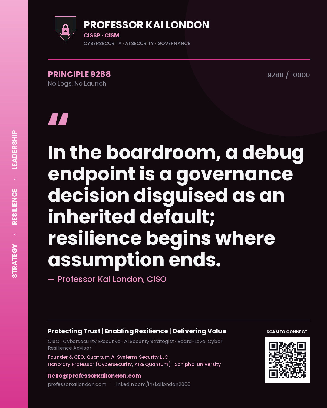 Quote card by Professor Kai London reading 'In the boardroom, a debug endpoint is a governance decision disguised as an inherited default; resilience begins where assumption ends.'. From the book No Logs, No Launch.