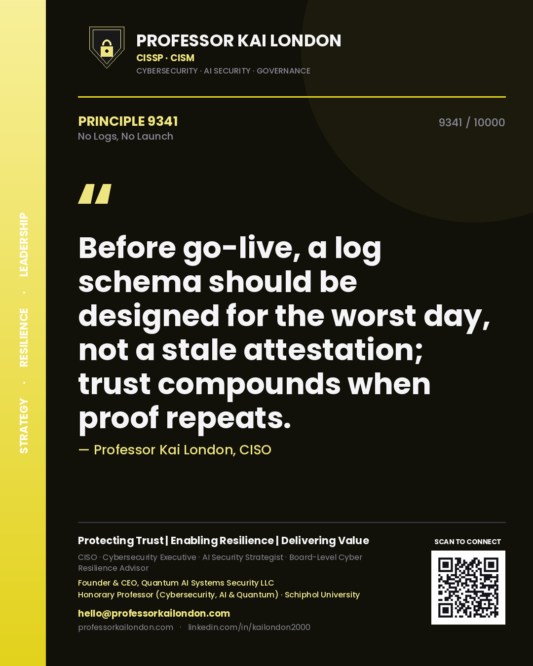 Quote card by Professor Kai London reading 'Before go-live, a log schema should be designed for the worst day, not a stale attestation; trust compounds when proof repeats.'. From the book No Logs, No Launch.