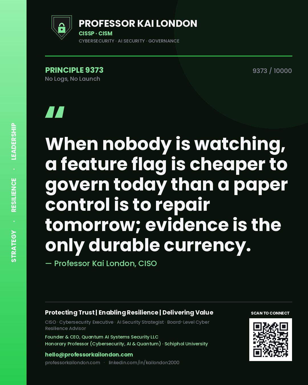 Professor Kai London principle 9373: When nobody is watching, a feature flag is cheaper to govern today than a paper control is to repair tomorrow; evidence is the only durable currency.