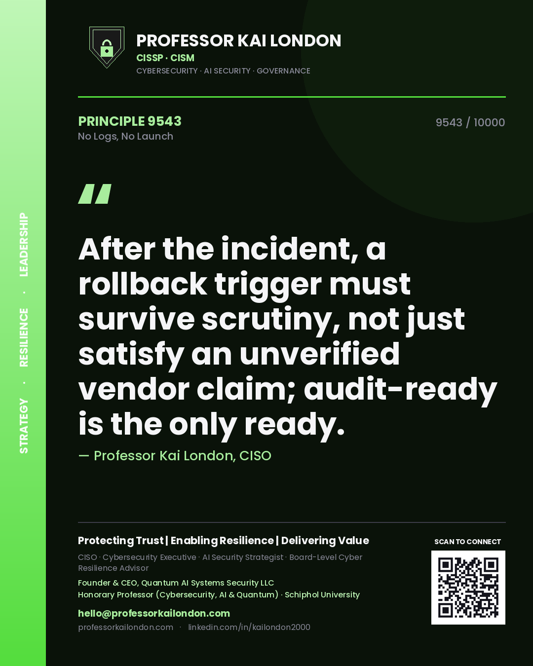 Professor Kai London principle 9543: After the incident, a rollback trigger must survive scrutiny, not just satisfy an unverified vendor claim; audit-ready is the only ready.