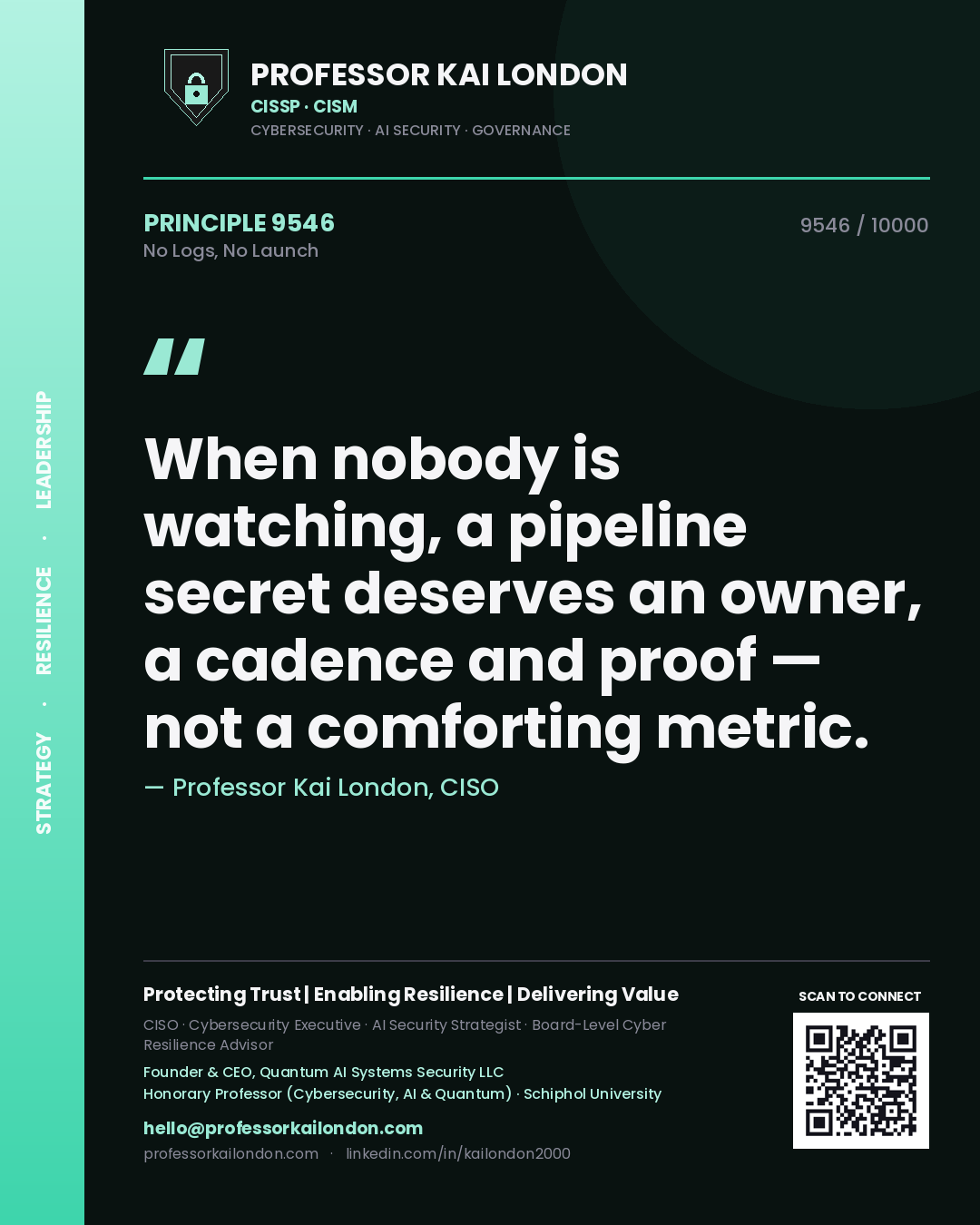 Quote card by Professor Kai London reading 'When nobody is watching, a pipeline secret deserves an owner, a cadence and proof — not a comforting metric.'. From the book No Logs, No Launch.