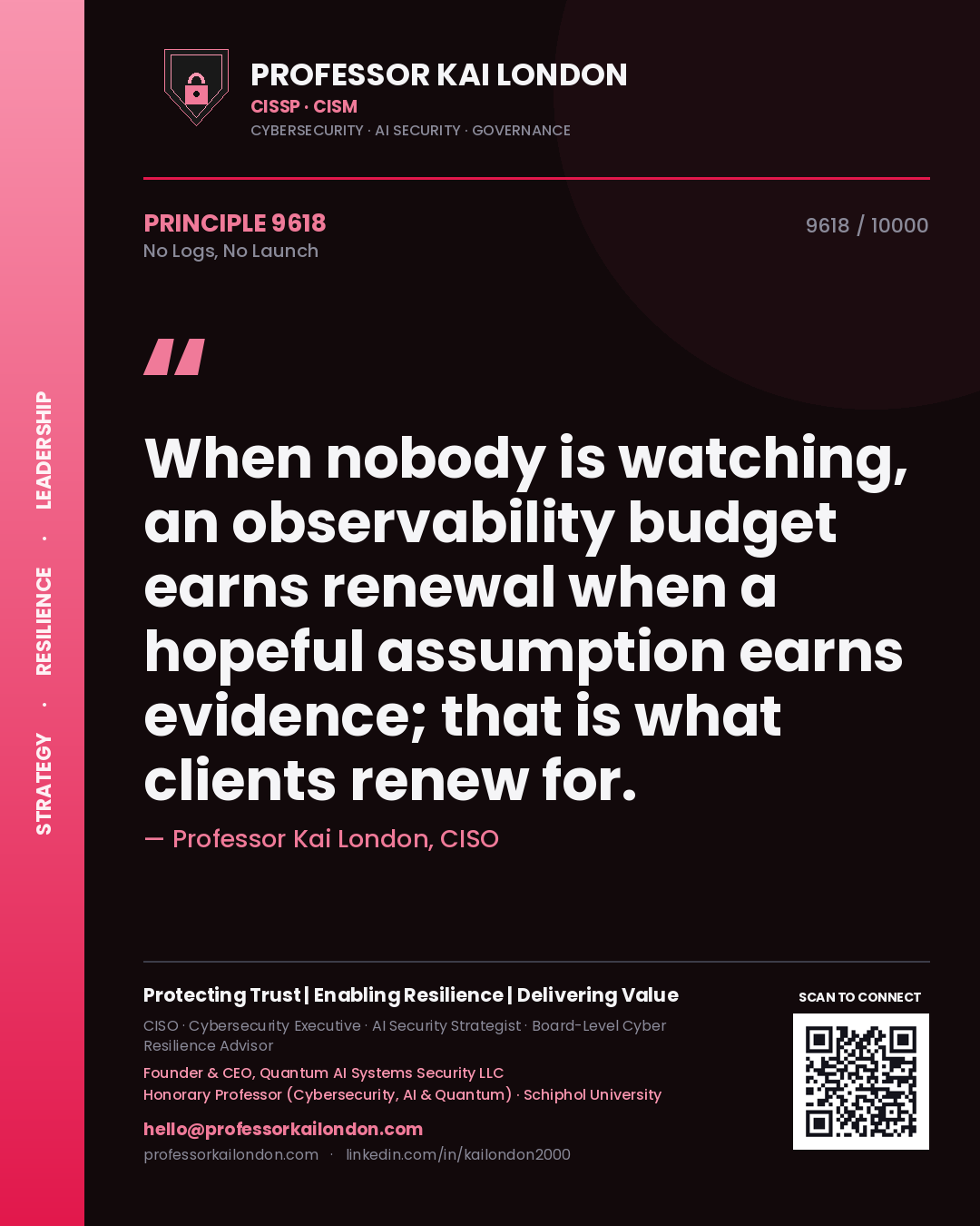 Quote card by Professor Kai London reading 'When nobody is watching, an observability budget earns renewal when a hopeful assumption earns evidence; that is what clients renew for.'. From the book No Logs, No Launch.