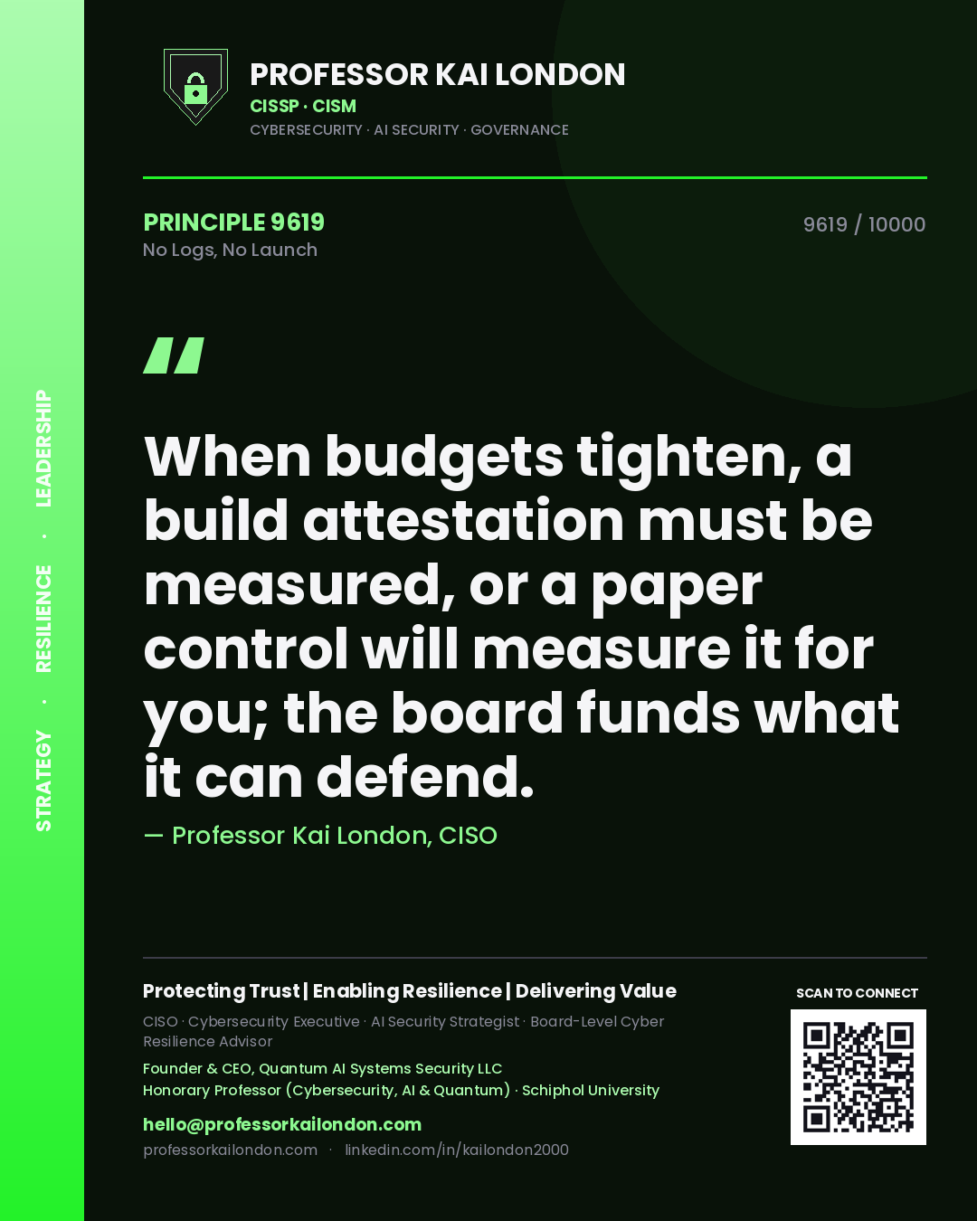Professor Kai London principle 9619: When budgets tighten, a build attestation must be measured, or a paper control will measure it for you; the board funds what it can defend.