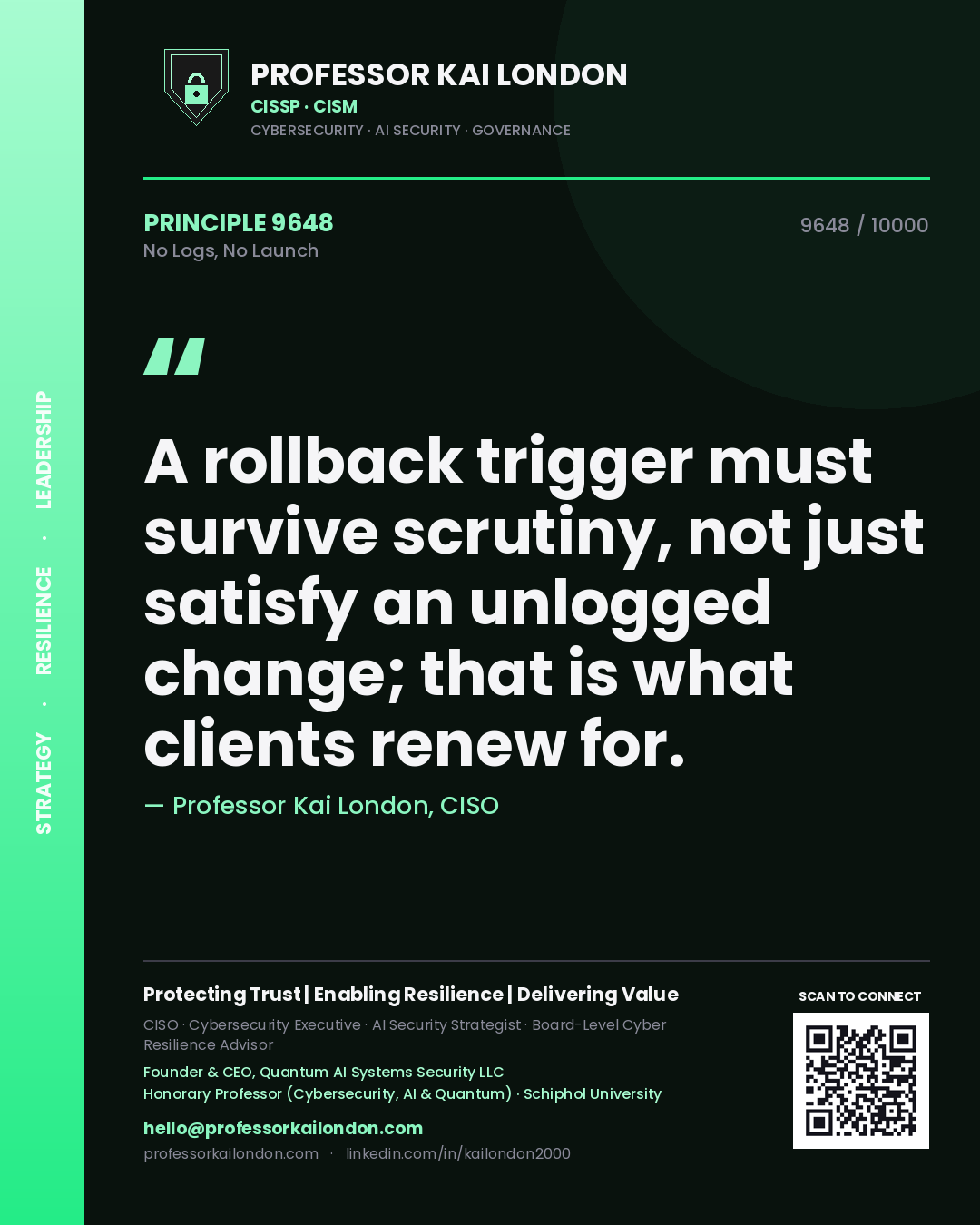Quote card by Professor Kai London reading 'A rollback trigger must survive scrutiny, not just satisfy an unlogged change; that is what clients renew for.'. From the book No Logs, No Launch.