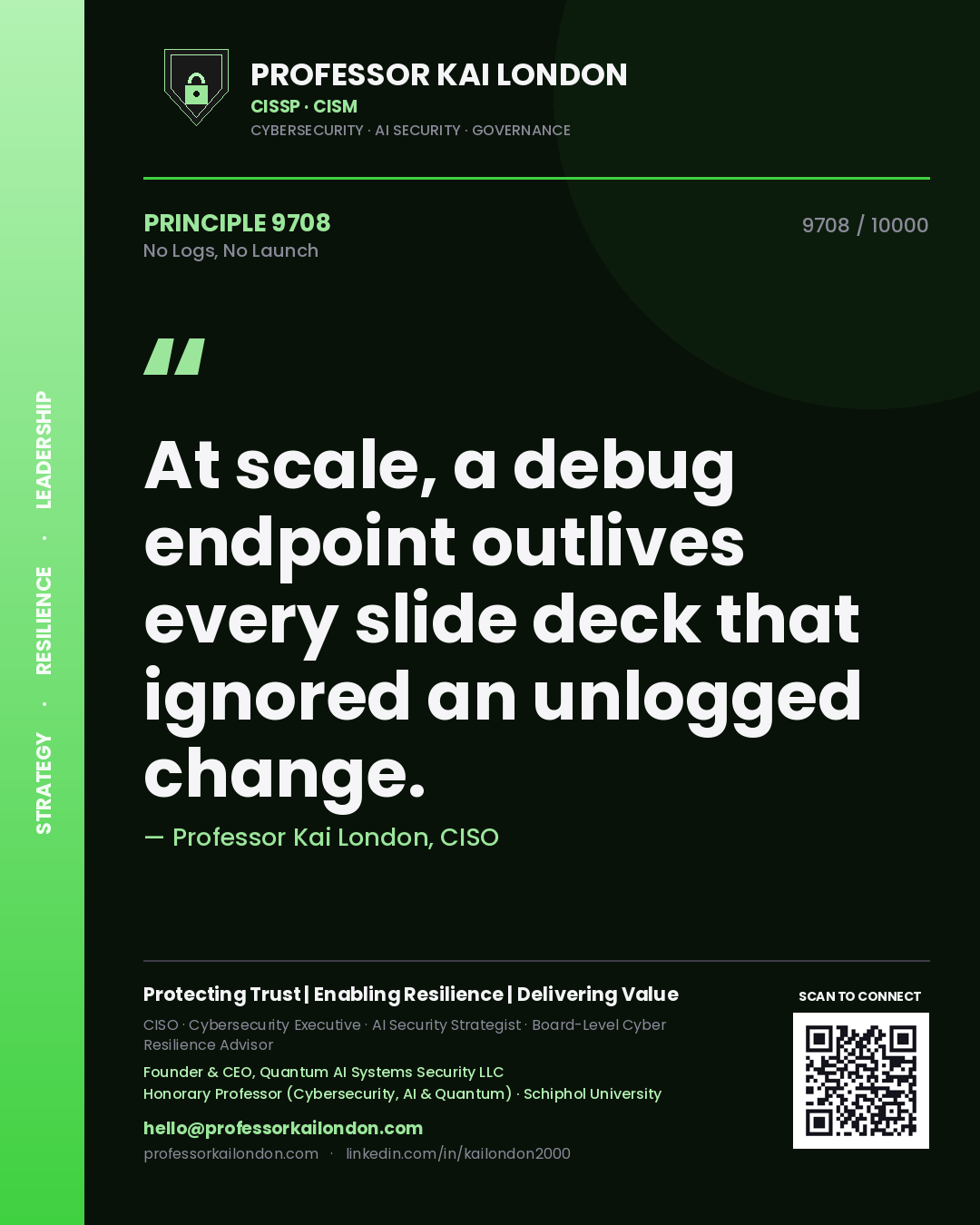 Professor Kai London principle 9708: At scale, a debug endpoint outlives every slide deck that ignored an unlogged change.