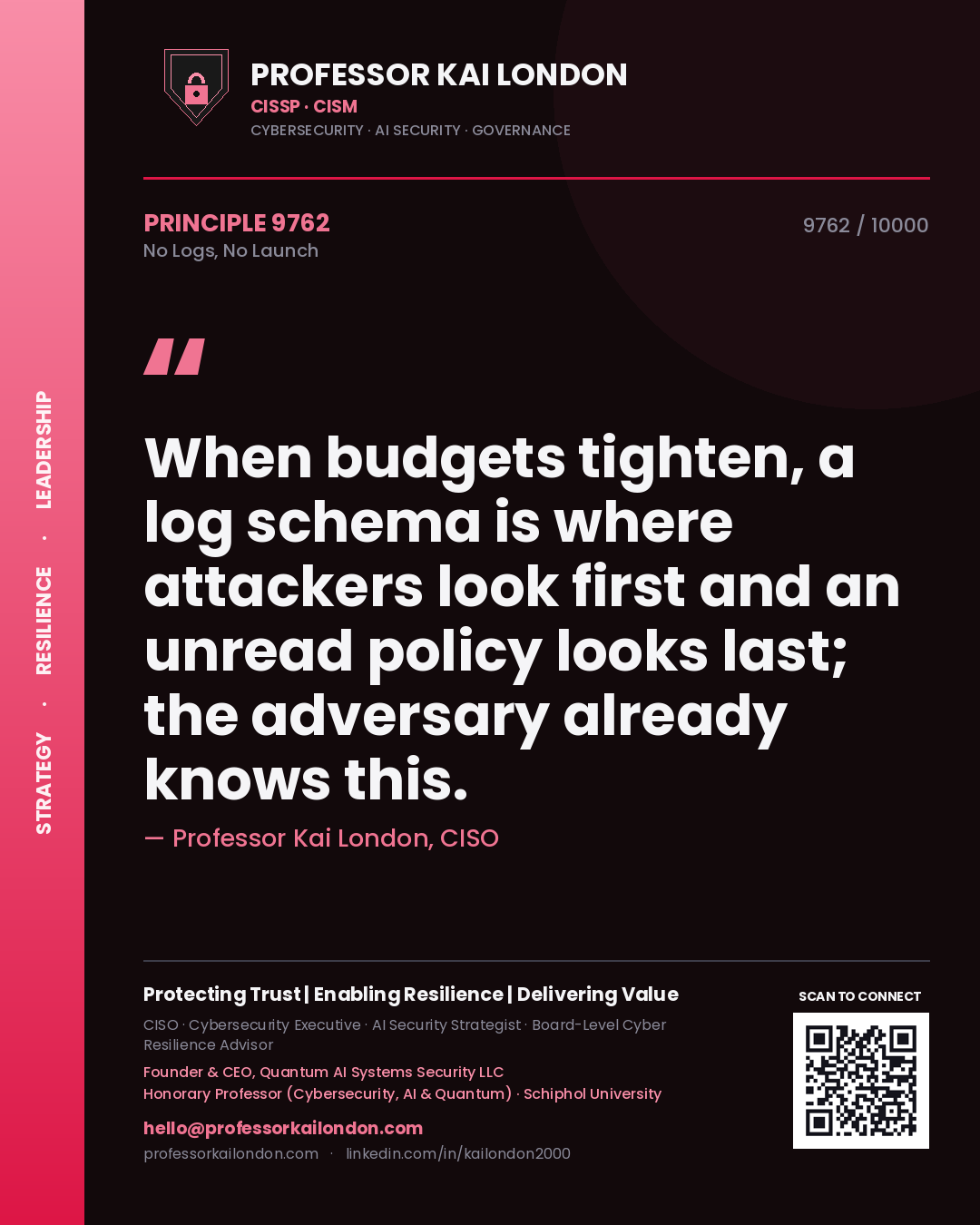 Quote card by Professor Kai London reading 'When budgets tighten, a log schema is where attackers look first and an unread policy looks last; the adversary already knows this.'. From the book No Logs, No Launch.