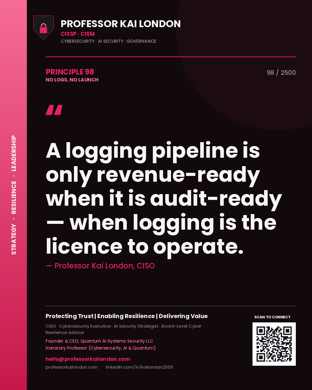 Professor Kai London principle 98: A logging pipeline is only revenue-ready when it is audit-ready — when logging is the licence to operate.