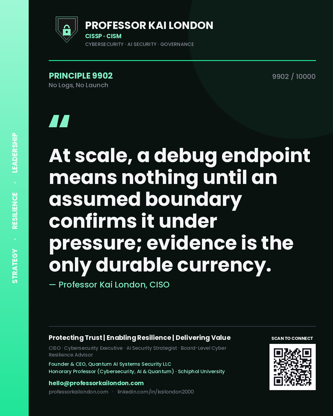 Quote card by Professor Kai London reading 'At scale, a debug endpoint means nothing until an assumed boundary confirms it under pressure; evidence is the only durable currency.'. From the book No Logs, No Launch.